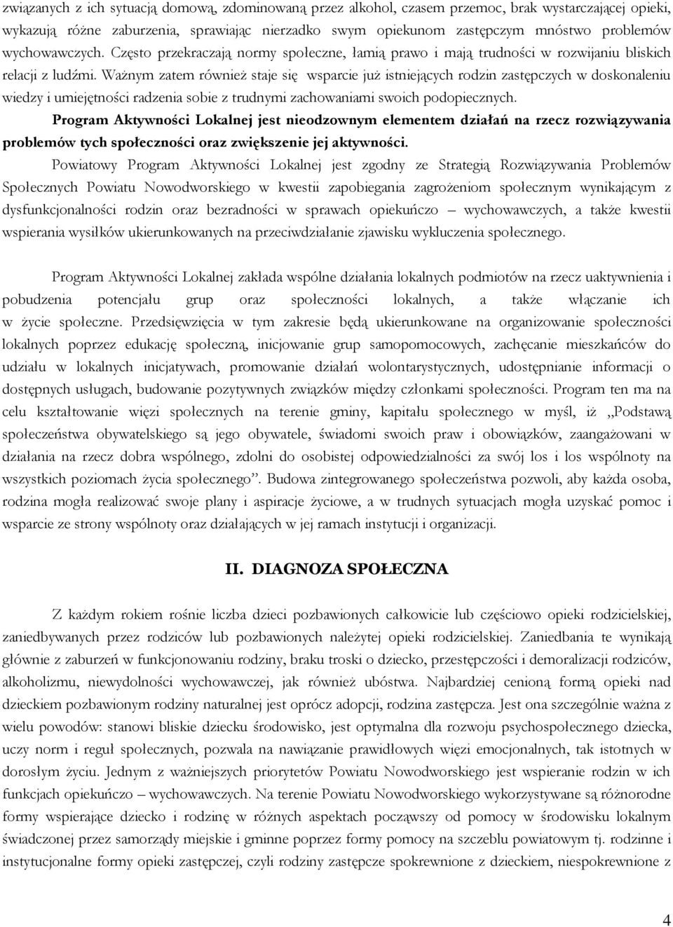 Ważnym zatem również staje się wsparcie już istniejących rodzin zastępczych w doskonaleniu wiedzy i umiejętności radzenia sobie z trudnymi zachowaniami swoich podopiecznych.