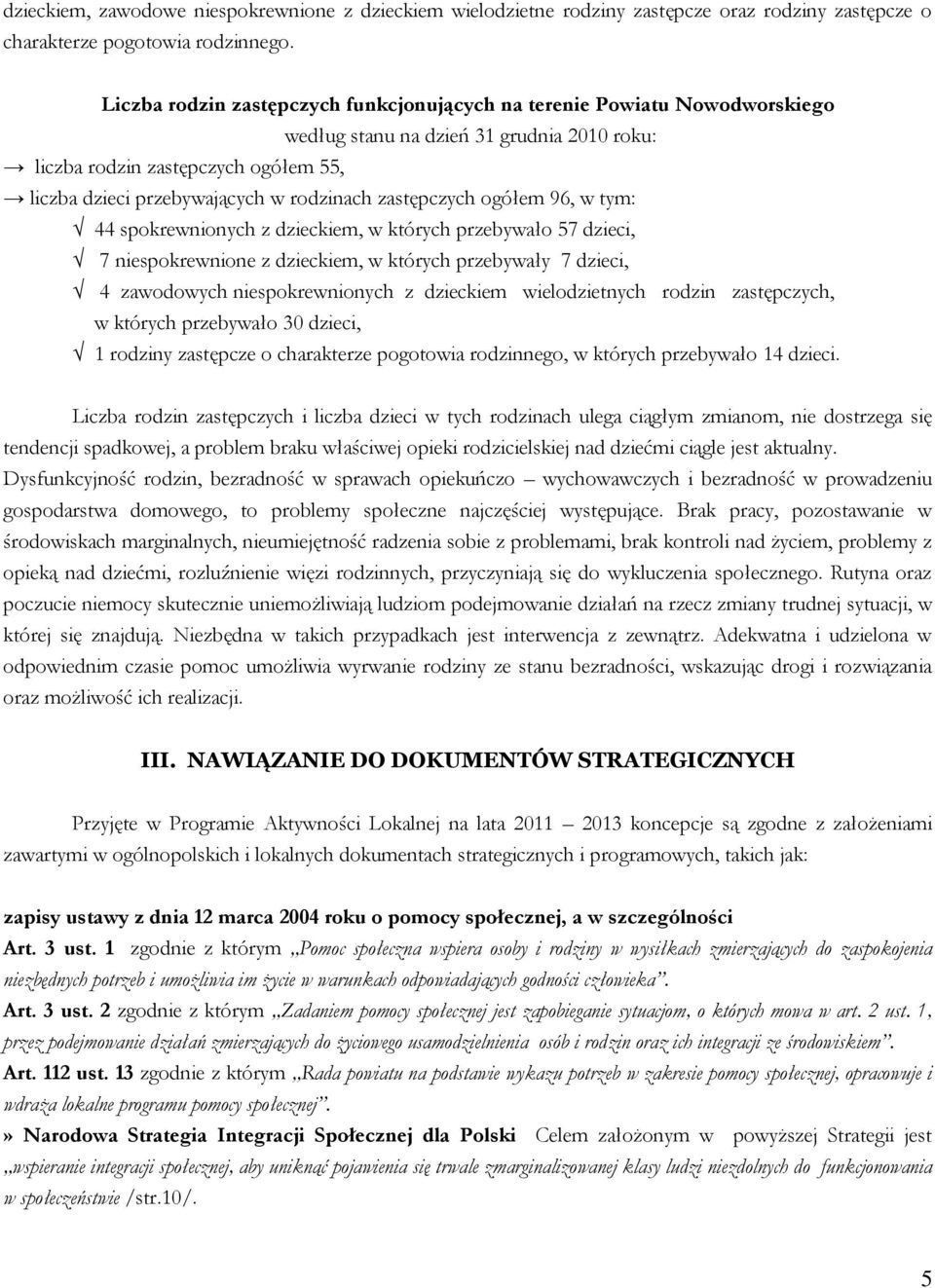 zastępczych ogółem 96, w tym: 44 spokrewnionych z dzieckiem, w których przebywało 57 dzieci, 7 niespokrewnione z dzieckiem, w których przebywały 7 dzieci, 4 zawodowych niespokrewnionych z dzieckiem