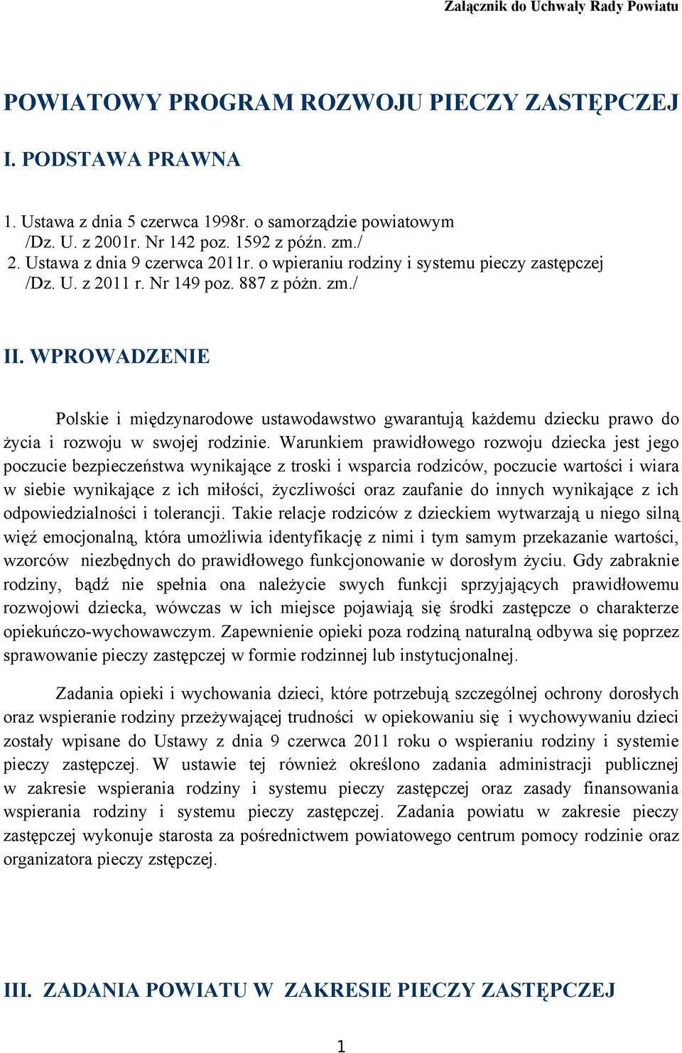 WPROWADZENIE Polskie i międzynarodowe ustawodawstwo gwarantują każdemu dziecku prawo do życia i rozwoju w swojej rodzinie.