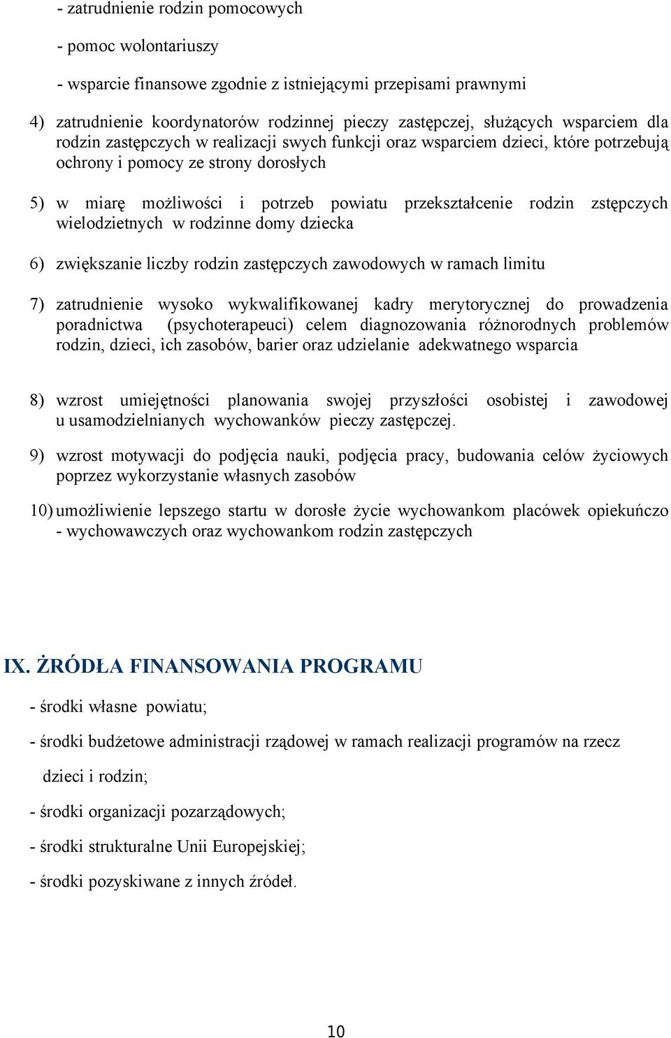 wielodzietnych w rodzinne domy dziecka 6) zwiększanie liczby rodzin zastępczych zawodowych w ramach limitu 7) zatrudnienie wysoko wykwalifikowanej kadry merytorycznej do prowadzenia poradnictwa