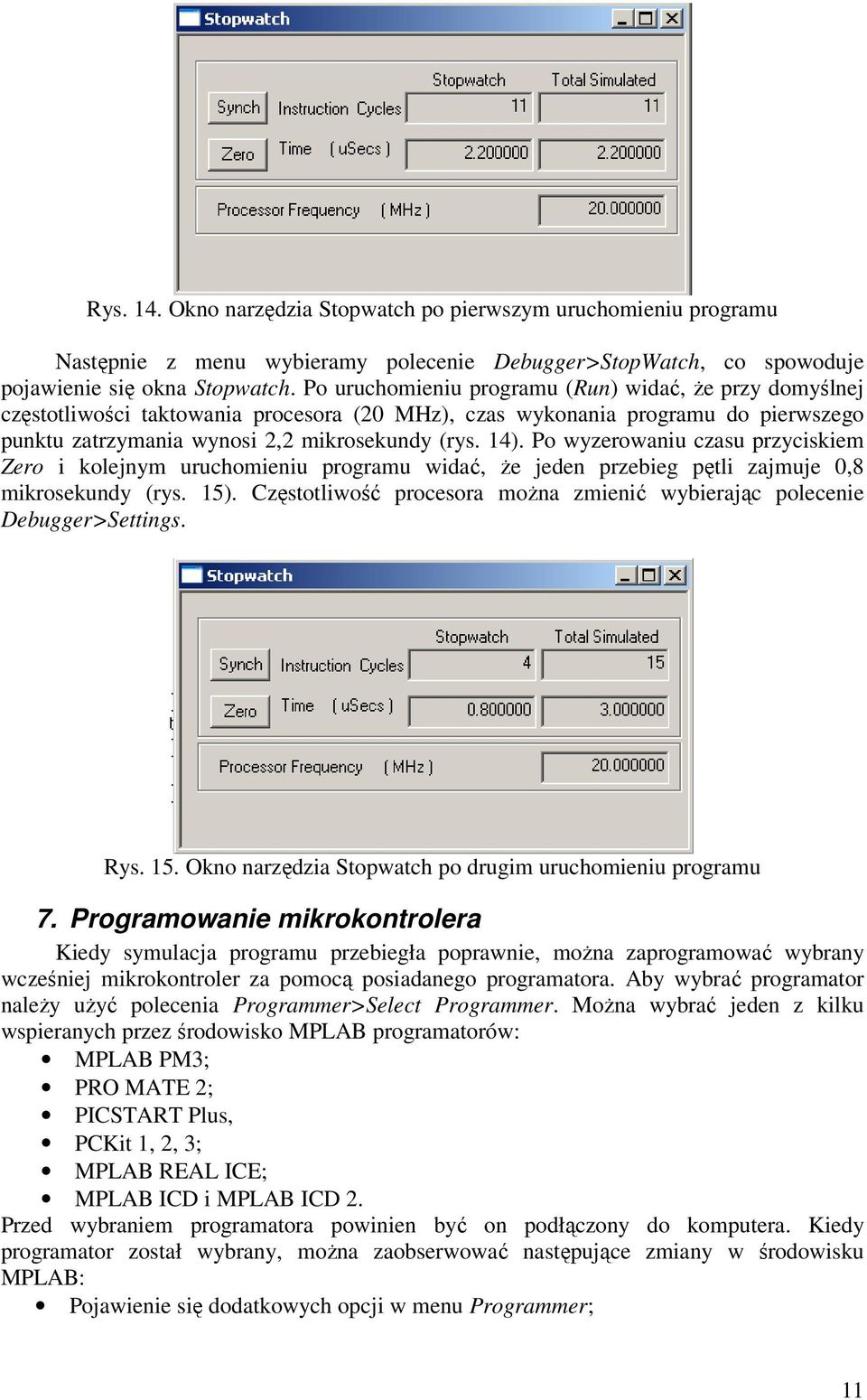 Po wyzerowaniu czasu przyciskiem Zero i kolejnym uruchomieniu programu widać, Ŝe jeden przebieg pętli zajmuje 0,8 mikrosekundy (rys. 15).