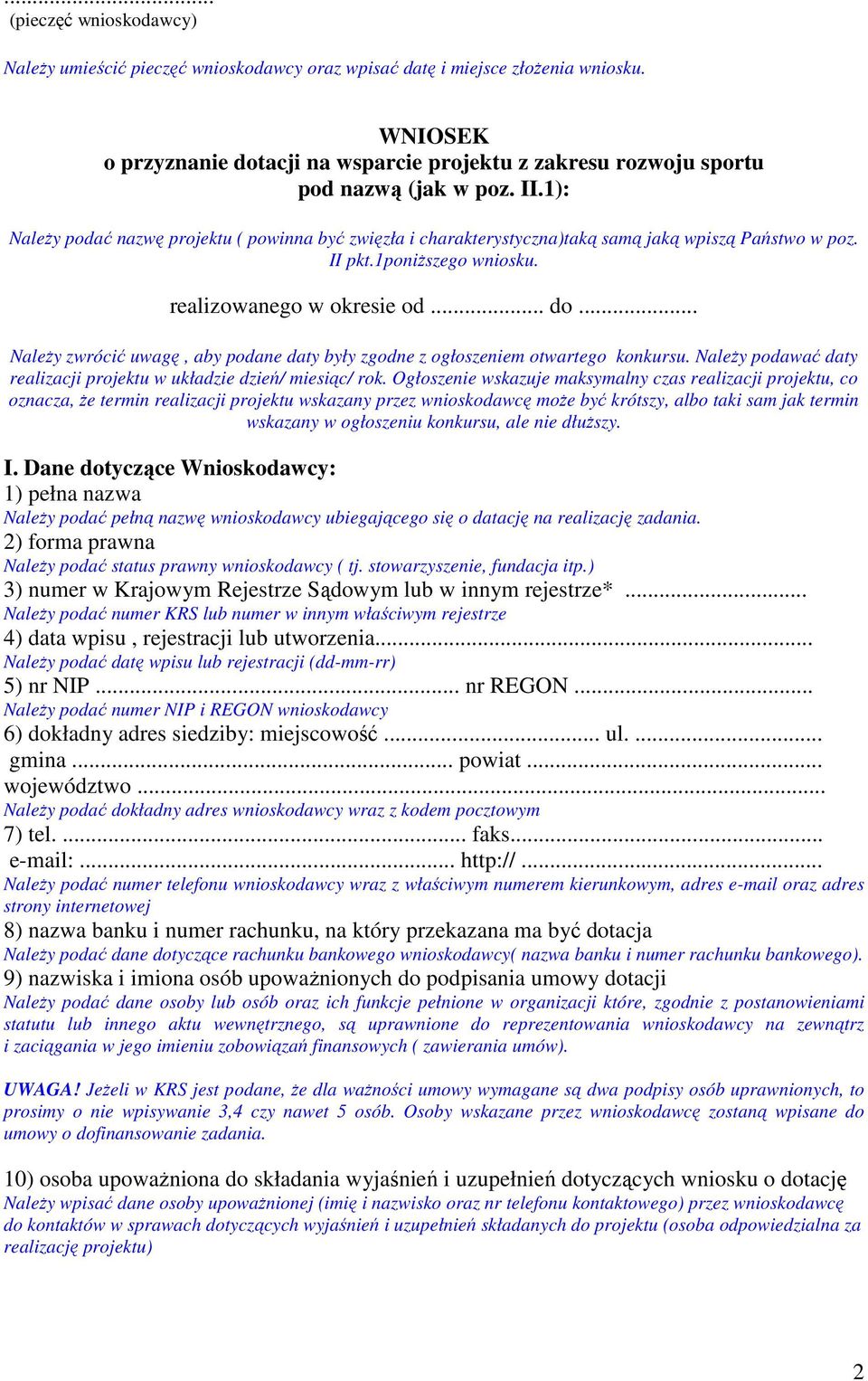 1): Należy podać nazwę projektu ( powinna być zwięzła i charakterystyczna)taką samą jaką wpiszą Państwo w poz. II pkt.1poniższego wniosku. realizowanego w okresie od... do.