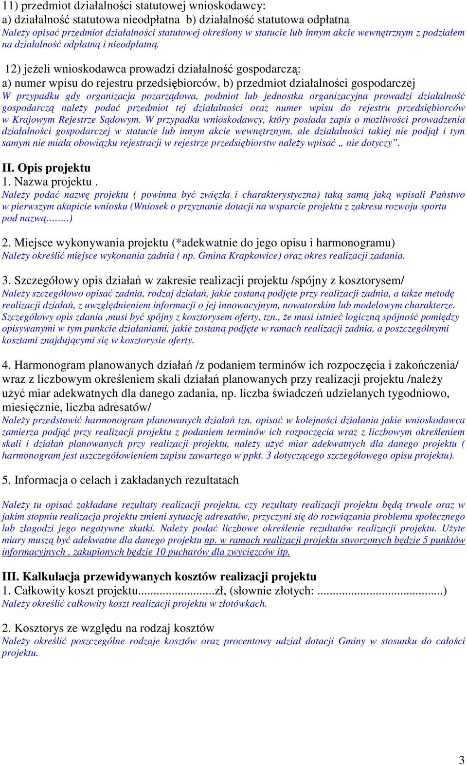 12) jeżeli wnioskodawca prowadzi działalność gospodarczą: a) numer wpisu do rejestru przedsiębiorców, b) przedmiot działalności gospodarczej W przypadku gdy organizacja pozarządowa, podmiot lub