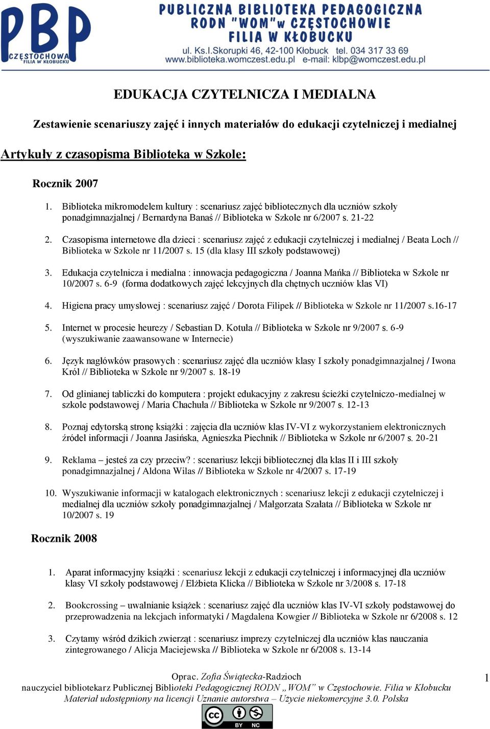 Czasopisma internetowe dla dzieci : scenariusz zajęć z edukacji czytelniczej i medialnej / Beata Loch // Biblioteka w Szkole nr 11/2007 s. 15 (dla klasy III szkoły podstawowej) 3.