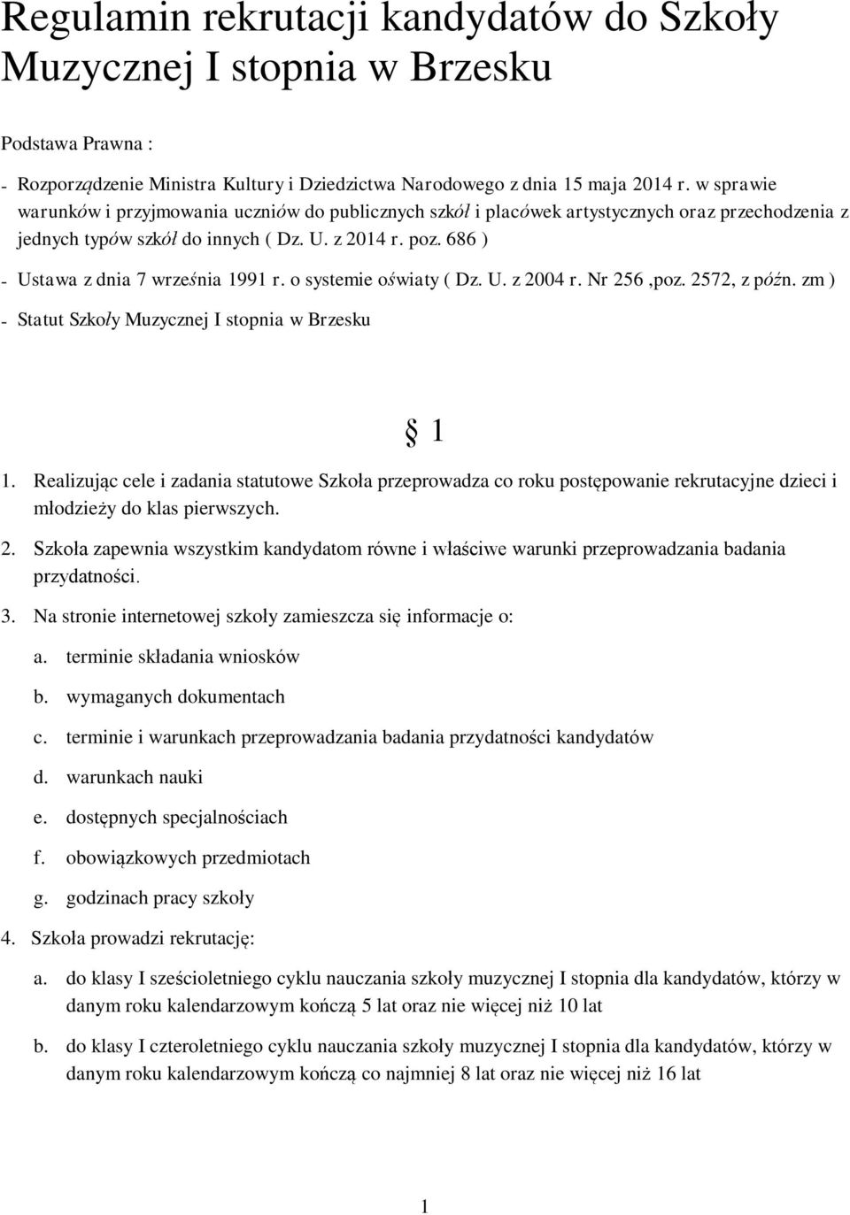 686 ) - Ustawa z dnia 7 września 1991 r. o systemie oświaty ( Dz. U. z 2004 r. Nr 256,poz. 2572, z późn. zm ) - Statut Szkoły Muzycznej I stopnia w Brzesku 1 1.