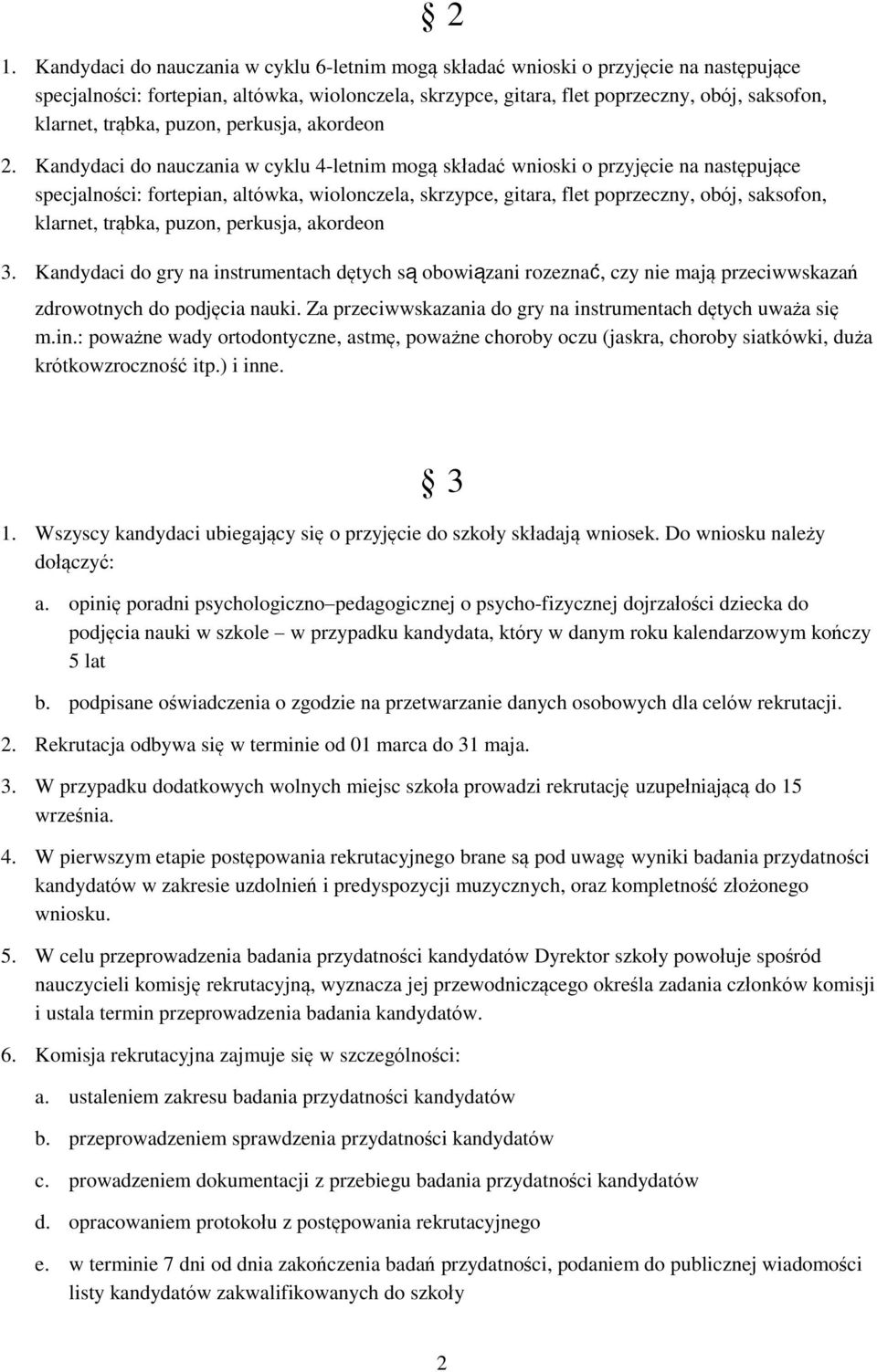 Kandydaci do nauczania w cyklu 4-letnim mogą składać wnioski o przyjęcie na następujące specjalności: fortepian, altówka, wiolonczela, skrzypce, gitara, flet poprzeczny, obój, saksofon, klarnet,