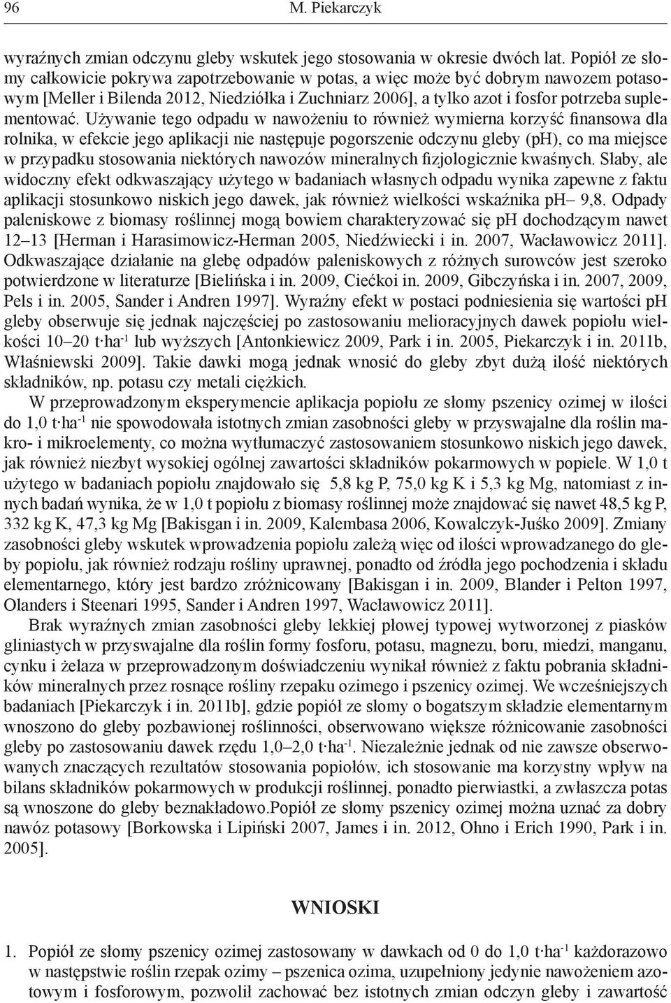 Używanie tego odpadu w nawożeniu to również wymierna korzyść finansowa dla rolnika, w efekcie jego aplikacji nie następuje pogorszenie odczynu gleby (ph), co ma miejsce w przypadku stosowania