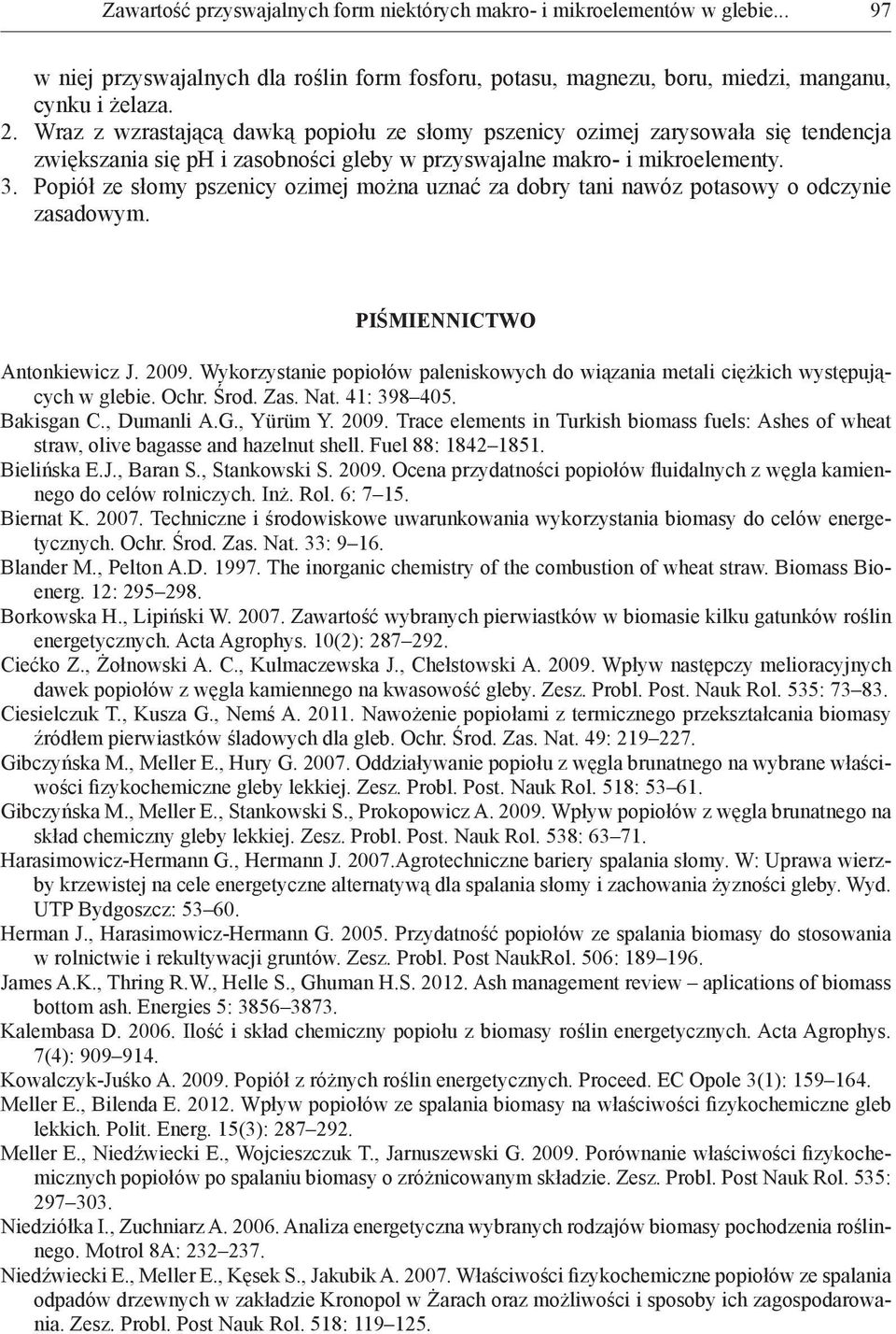 Popiół ze słomy pszenicy ozimej można uznać za dobry tani nawóz potasowy o odczynie zasadowym. PIŚMIENNICTWO Antonkiewicz J. 2009.