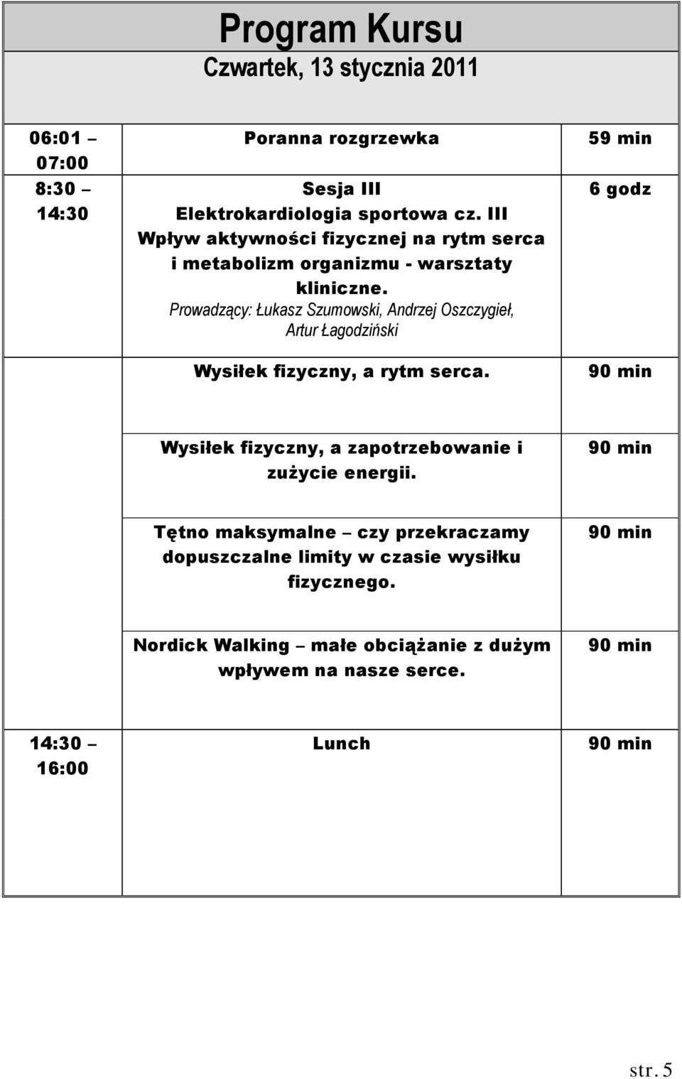 Prowadzący: Łukasz Szumowski, Andrzej Oszczygieł, Artur Łagodziński Wysiłek fizyczny, a rytm serca.