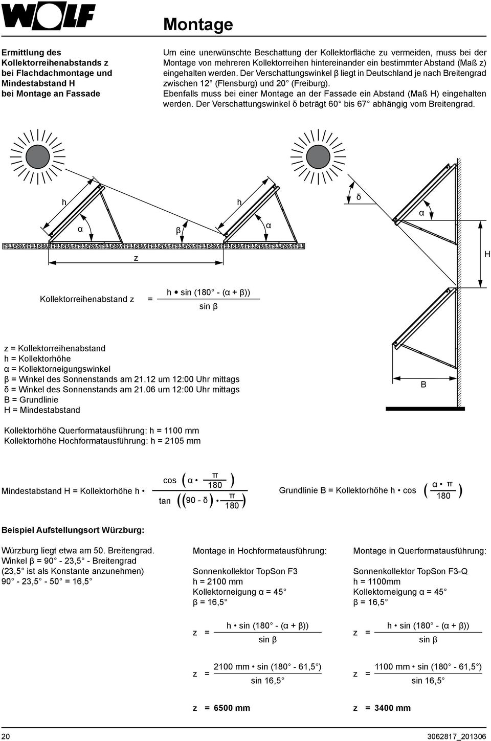 Der Verschattungswinkel β liegt in Deutschland je nach Breitengrad zwischen 12 (Flensburg) und 20 (Freiburg). Ebenfalls muss bei einer Montage an der Fassade ein Abstand (Maß H) eingehalten werden.