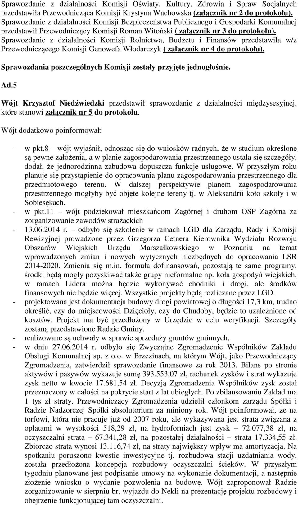 Sprawozdanie z działalności Komisji Rolnictwa, Budżetu i Finansów przedstawiła w/z Przewodniczącego Komisji Genowefa Włodarczyk ( załącznik nr 4 do protokołu).