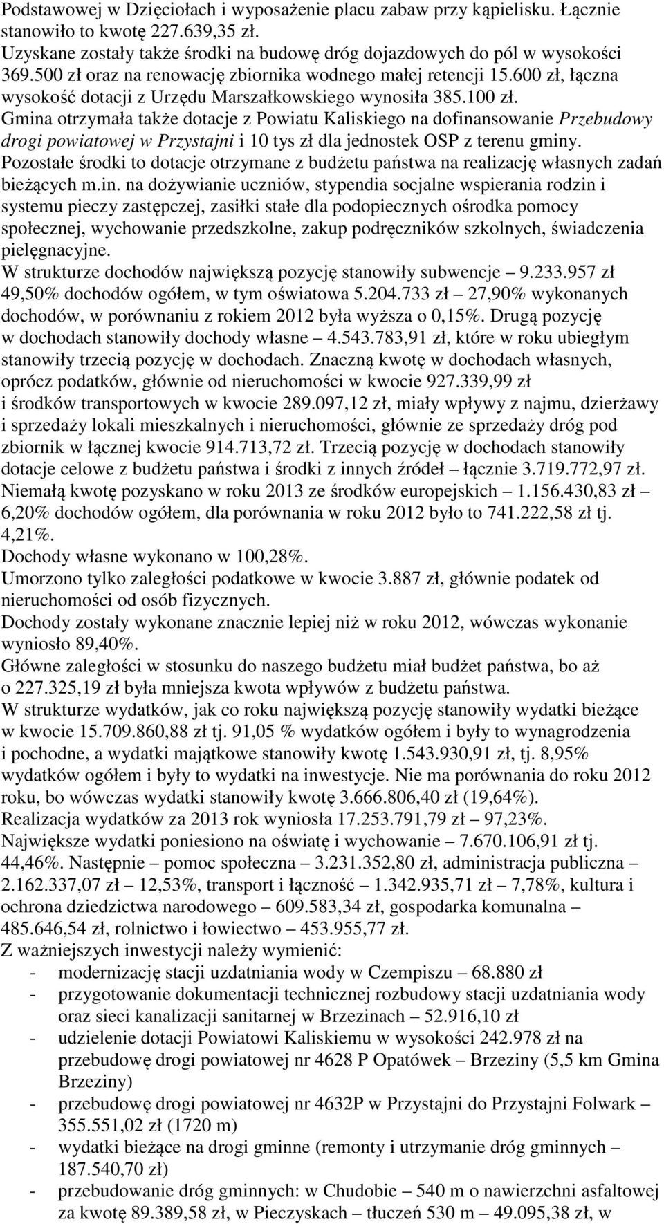 Gmina otrzymała także dotacje z Powiatu Kaliskiego na dofinansowanie Przebudowy drogi powiatowej w Przystajni i 10 tys zł dla jednostek OSP z terenu gminy.