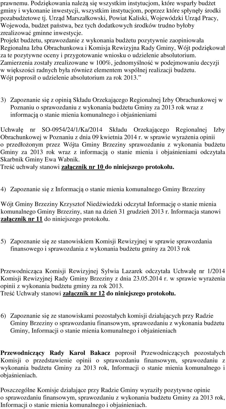 Projekt budżetu, sprawozdanie z wykonania budżetu pozytywnie zaopiniowała Regionalna Izba Obrachunkowa i Komisja Rewizyjna Rady Gminy, Wójt podziękował za te pozytywne oceny i przygotowanie wniosku o