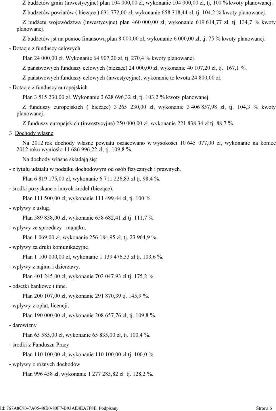 Z budżetów jst na pomoc finansową plan 8 000,00 zł, wykonanie 6 000,00 zł, tj. 75 % kwoty planowanej. - Dotacje z funduszy celowych Plan 24 000,00 zł. Wykonanie 64 907,20 zł, tj.