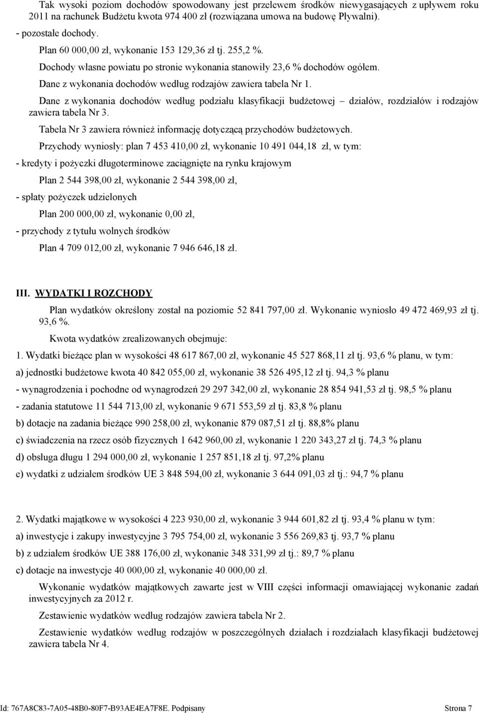 Dane z wykonania dochodów według podziału klasyfikacji budżetowej działów, rozdziałów i rodzajów zawiera tabela Nr 3. Tabela Nr 3 zawiera również informację dotyczącą przychodów budżetowych.
