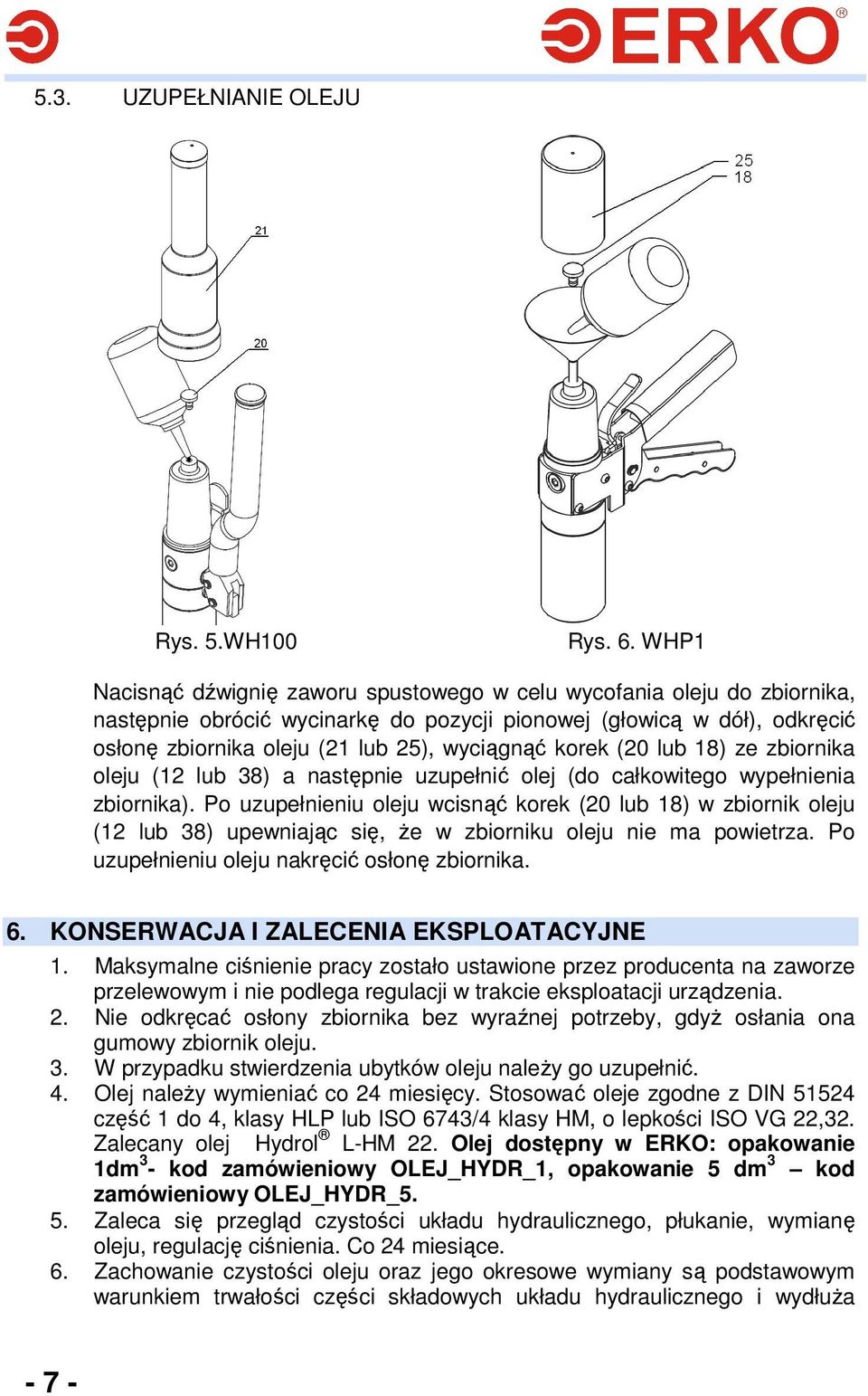 korek (20 lub 18) ze zbiornika oleju (12 lub 38) a następnie uzupełnić olej (do całkowitego wypełnienia zbiornika).