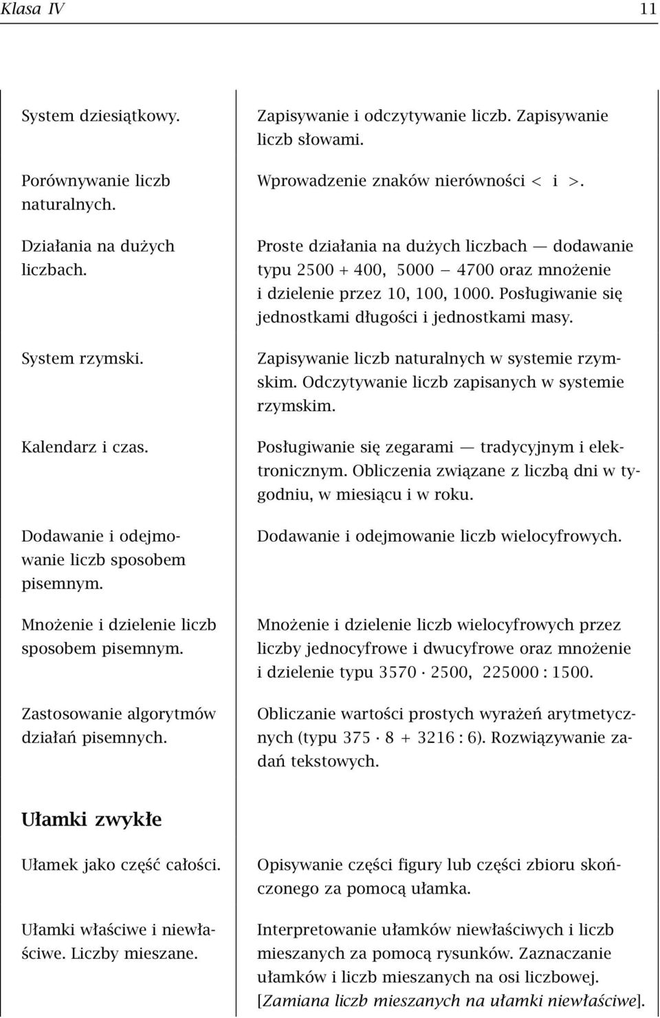 Proste działania na dużych liczbach dodawanie typu 2500 400, 5000 4700 oraz mnożenie i dzielenie przez 10, 100, 1000. Posługiwanie się jednostkami długości i jednostkami masy.