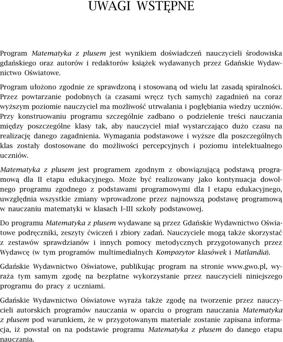 Przez powtarzanie podobnych (a czasami wręcz tych samych) zagadnień na coraz wyższym poziomie nauczyciel ma możliwość utrwalania i pogłębiania wiedzy uczniów.