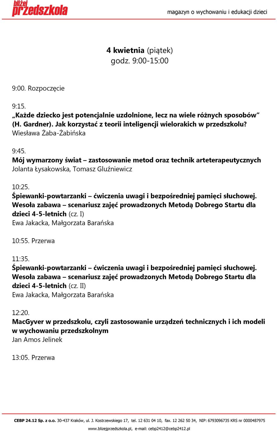 Mój wymarzony świat zastosowanie metod oraz technik arteterapeutycznych Jolanta Łysakowska, Tomasz Gluźniewicz 10:25. Śpiewanki-powtarzanki ćwiczenia uwagi i bezpośredniej pamięci słuchowej.