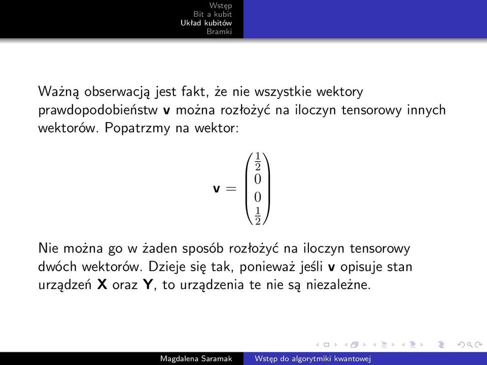 Popatrzmy na wektor: 1 0 v = 0 1 Nie można go w żaden sposób rozłożyć na iloczyn