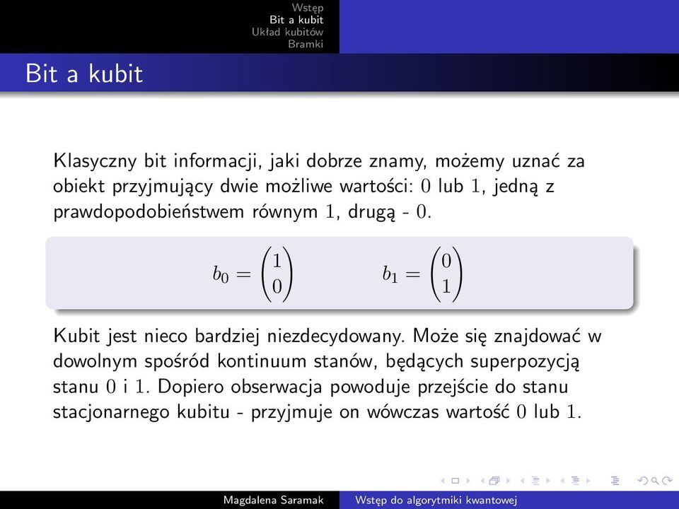 b 0 = 1 0 b 1 = 0 1 Kubit jest nieco bardziej niezdecydowany.