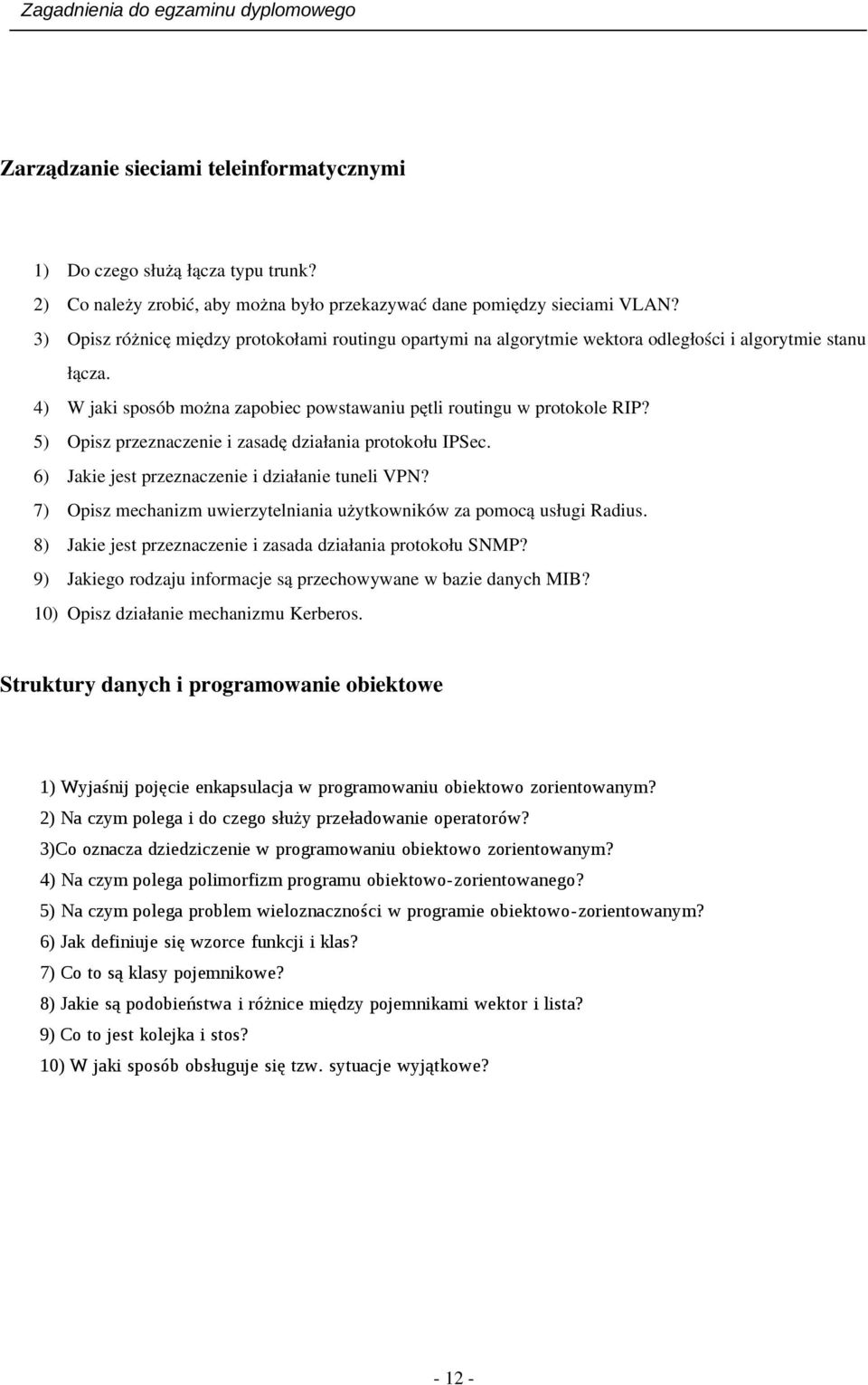 5) Opisz przeznaczenie i zasadę działania protokołu IPSec. 6) Jakie jest przeznaczenie i działanie tuneli VPN? 7) Opisz mechanizm uwierzytelniania użytkowników za pomocą usługi Radius.