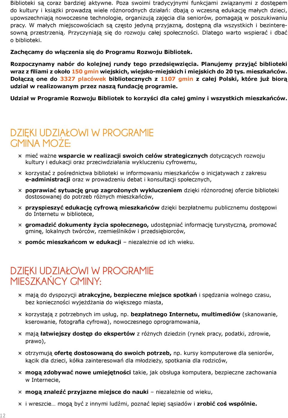 organizują zajęcia dla seniorów, pomagają w poszukiwaniu pracy. W małych miejscowościach są często jedyną przyjazną, dostępną dla wszystkich i bezinteresowną przestrzenią.