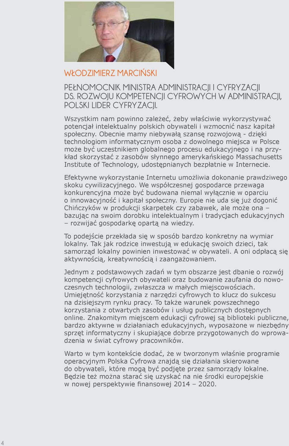 Obecnie mamy niebywałą szansę rozwojową - dzięki technologiom informatycznym osoba z dowolnego miejsca w Polsce może być uczestnikiem globalnego procesu edukacyjnego i na przykład skorzystać z