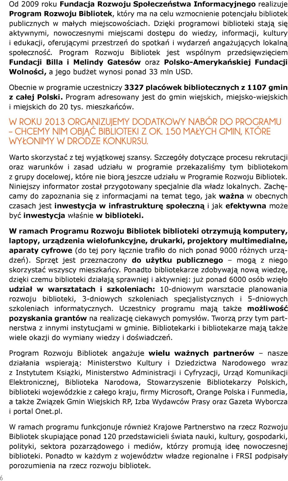 społeczność. Program Rozwoju Bibliotek jest wspólnym przedsięwzięciem Fundacji Billa i Melindy Gatesów oraz Polsko-Amerykańskiej Fundacji Wolności, a jego budżet wynosi ponad 33 mln USD.