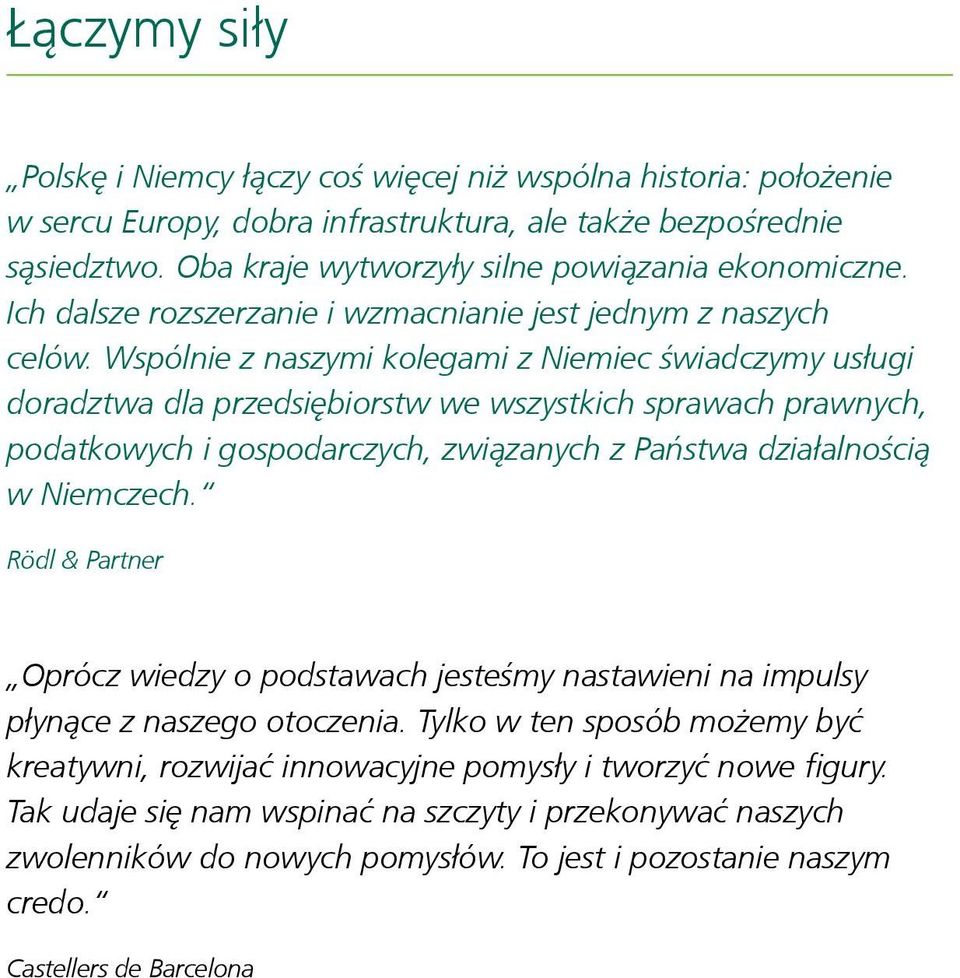 Wspólnie z naszymi kolegami z Niemiec świadczymy usługi doradztwa dla przedsiębiorstw we wszystkich sprawach prawnych, podatkowych i gospodarczych, związanych z Państwa działalnością w Niemczech.