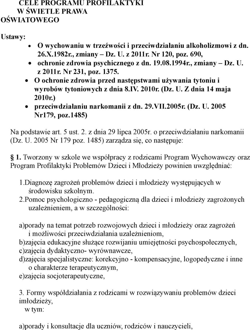 U. Z dnia 14 maja 2010r.) przeciwdziałaniu narkomanii z dn. 29.VII.2005r. (Dz. U. 2005 Nr179, poz.1485) Na podstawie art. 5 ust. 2. z dnia 29 lipca 2005r. o przeciwdziałaniu narkomanii (Dz. U. 2005 Nr 179 poz.