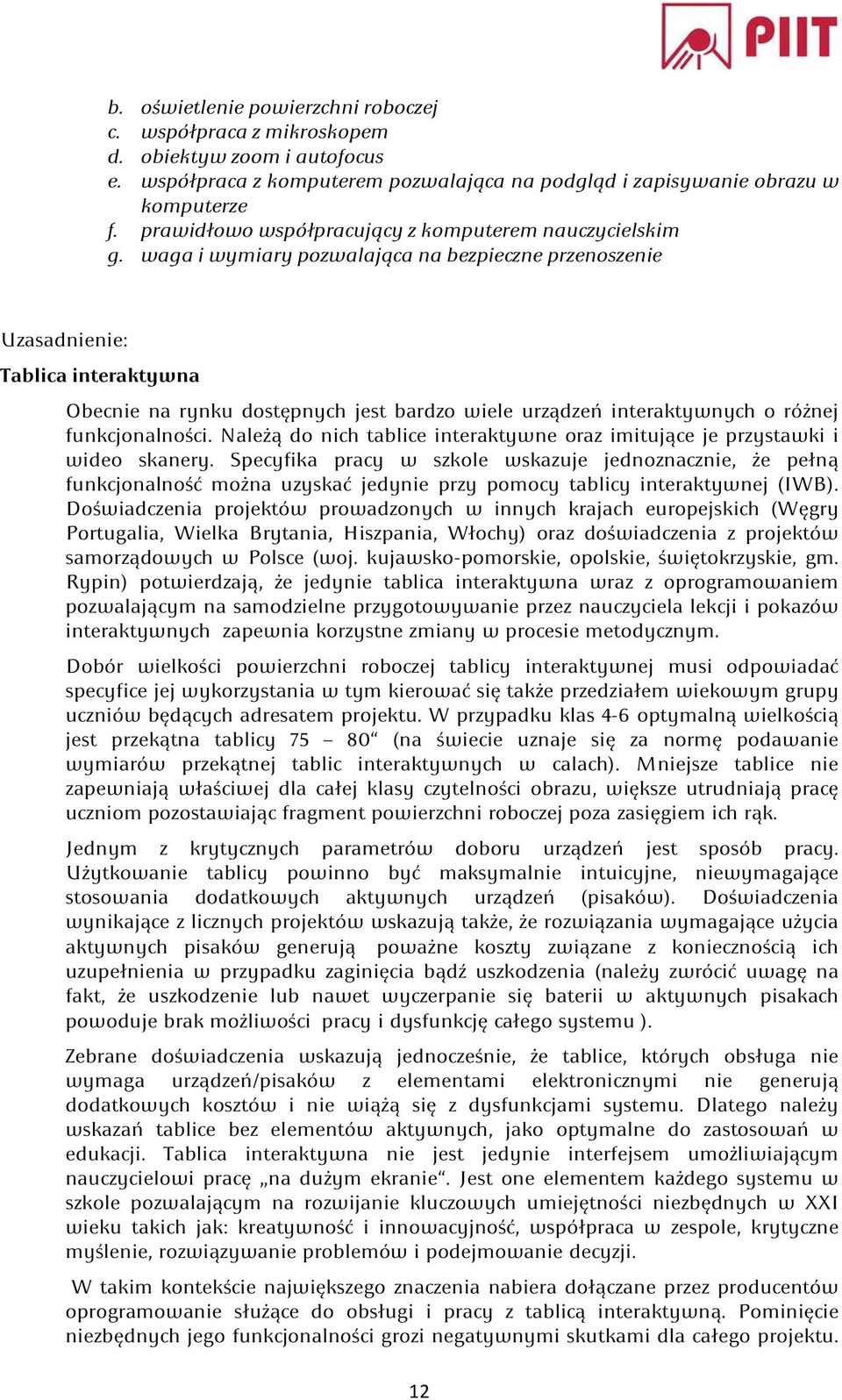 waga i wymiary pozwalająca na bezpieczne przenoszenie Uzasadnienie: Tablica interaktywna Obecnie na rynku dostępnych jest bardzo wiele urządzeń interaktywnych o różnej funkcjonalności.