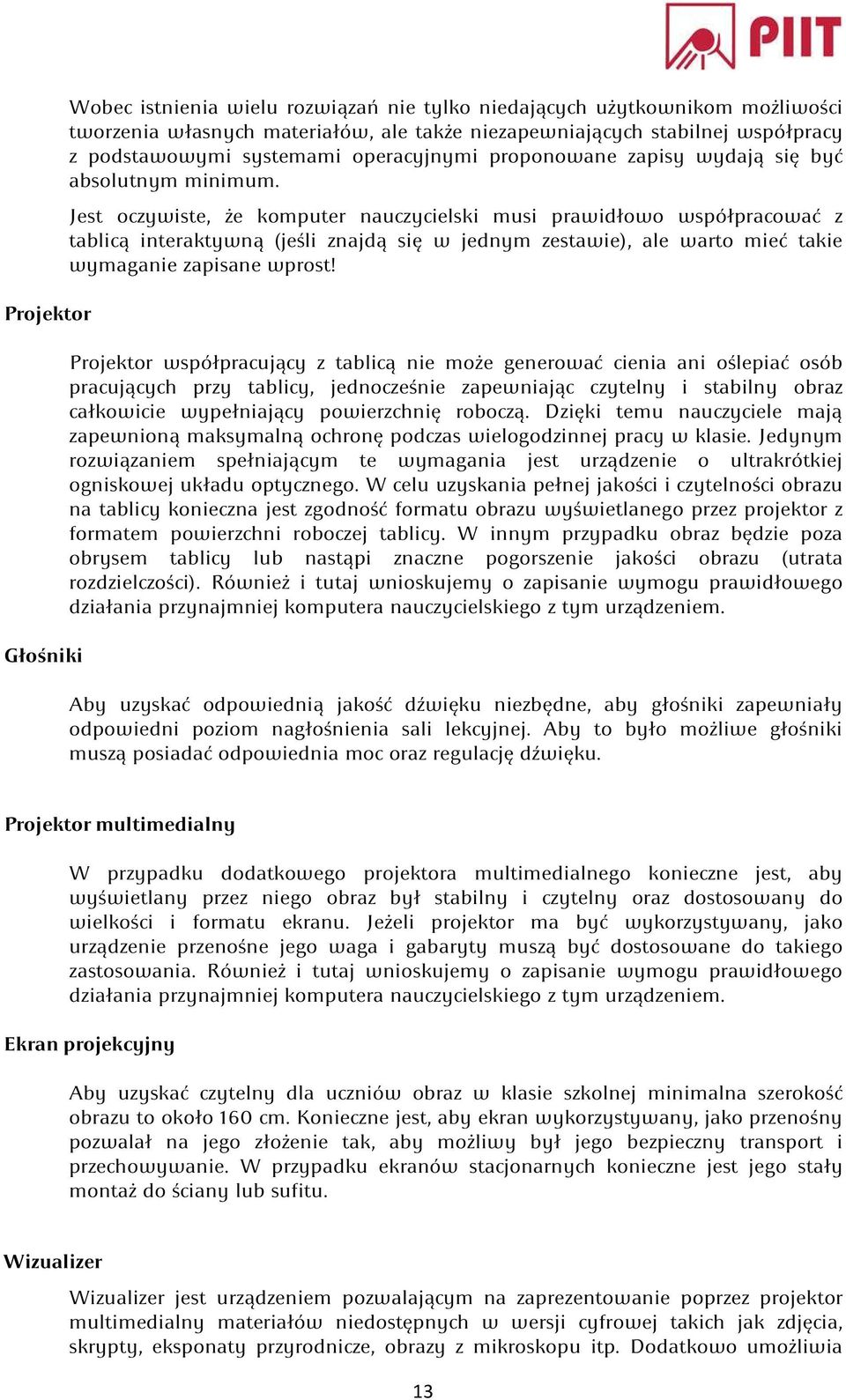 Jest oczywiste, że komputer nauczycielski musi prawidłowo współpracować z tablicą interaktywną (jeśli znajdą się w jednym zestawie), ale warto mieć takie wymaganie zapisane wprost!