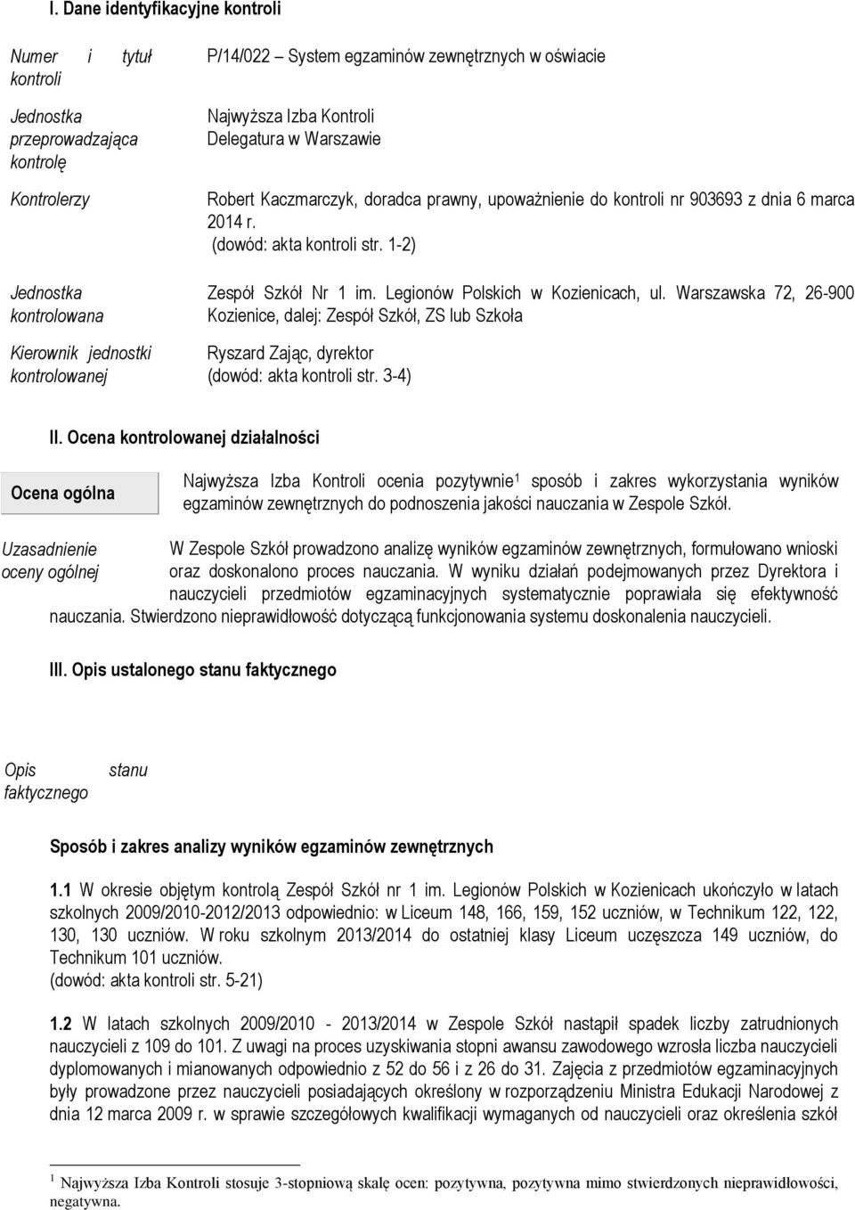 1-2) Zespół Szkół Nr 1 im. Legionów Polskich w Kozienicach, ul. Warszawska 72, 26-900 Kozienice, dalej: Zespół Szkół, ZS lub Szkoła Ryszard Zając, dyrektor (dowód: akta kontroli str. 3-4) II.