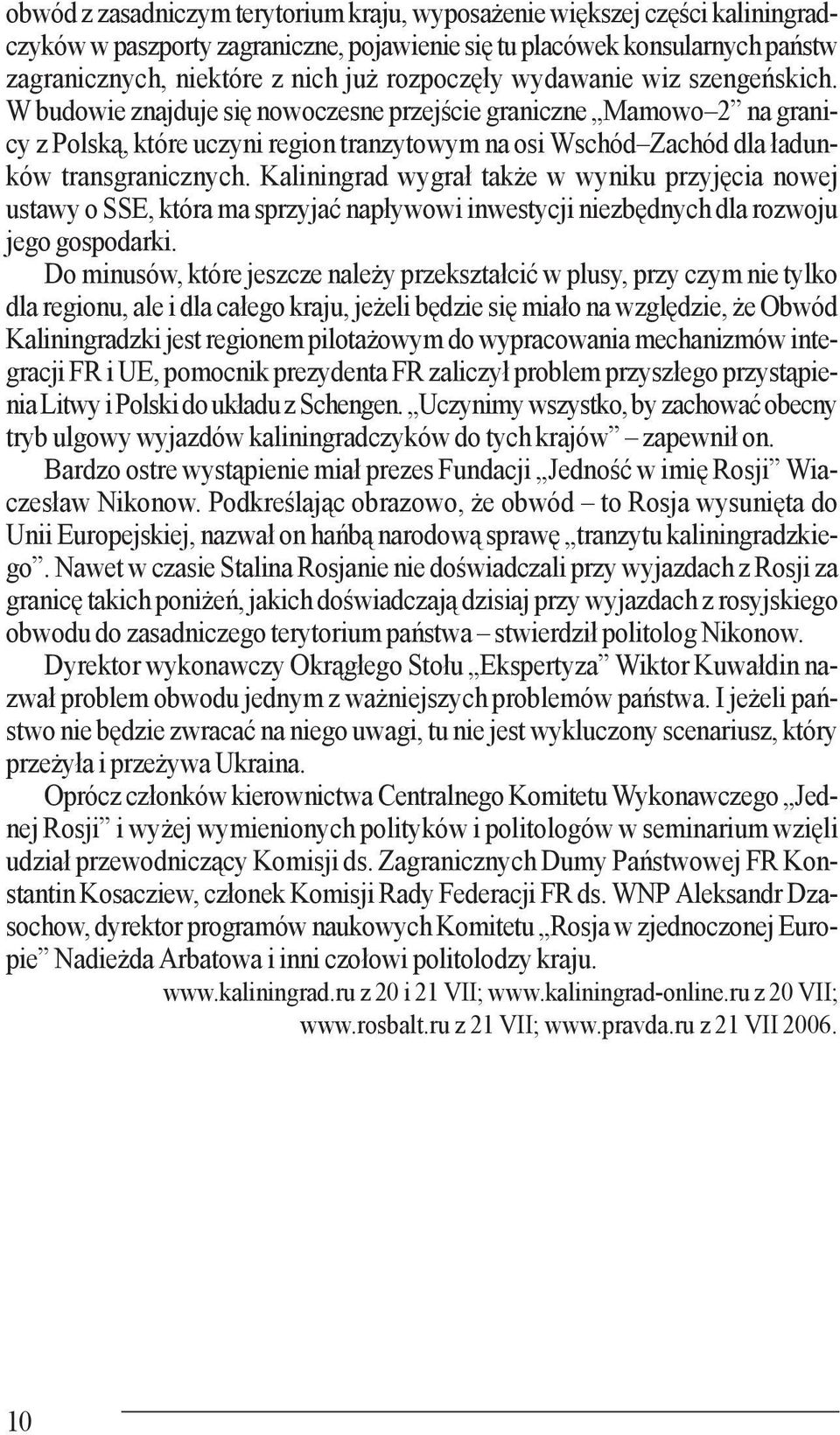 W budowie znajduje się nowoczesne przejście graniczne Mamowo 2 na granicy z Polską, które uczyni region tranzytowym na osi Wschód Zachód dla ładunków transgranicznych.