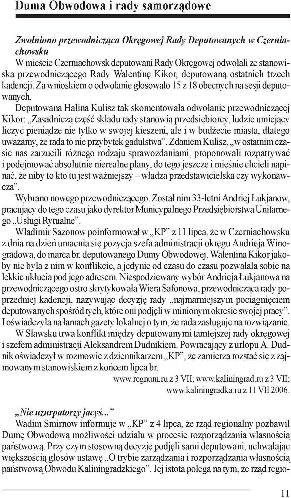 Deputowana Halina Kulisz tak skomentowała odwołanie przewodniczącej Kikor: Zasadniczą część składu rady stanowią przedsiębiorcy, ludzie umiejący liczyć pieniądze nie tylko w swojej kieszeni, ale i w