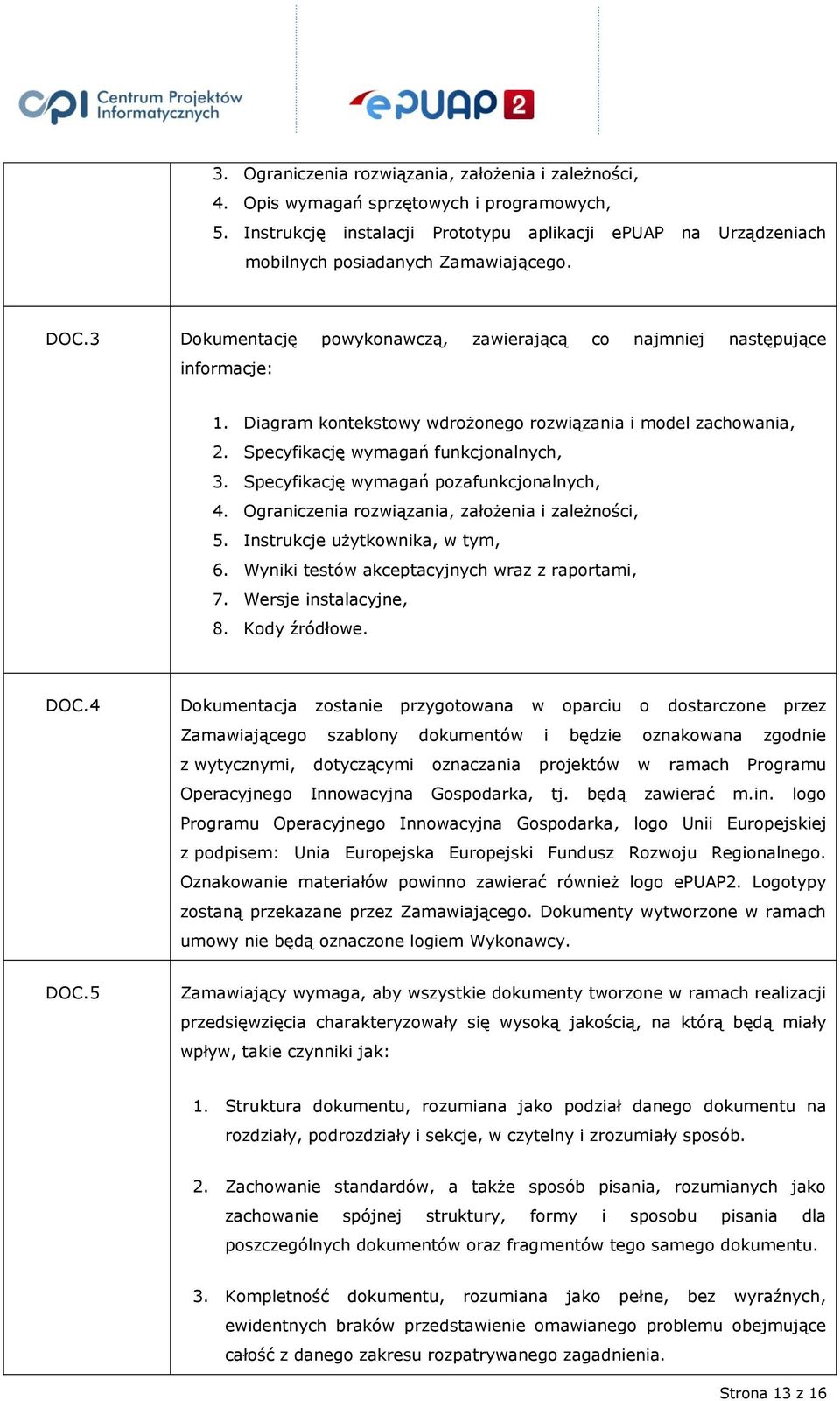 Specyfikację wymagań pozafunkcjonalnych, 4. Ograniczenia rozwiązania, założenia i zależności, 5. Instrukcje użytkownika, w tym, 6. Wyniki testów akceptacyjnych wraz z raportami, 7.