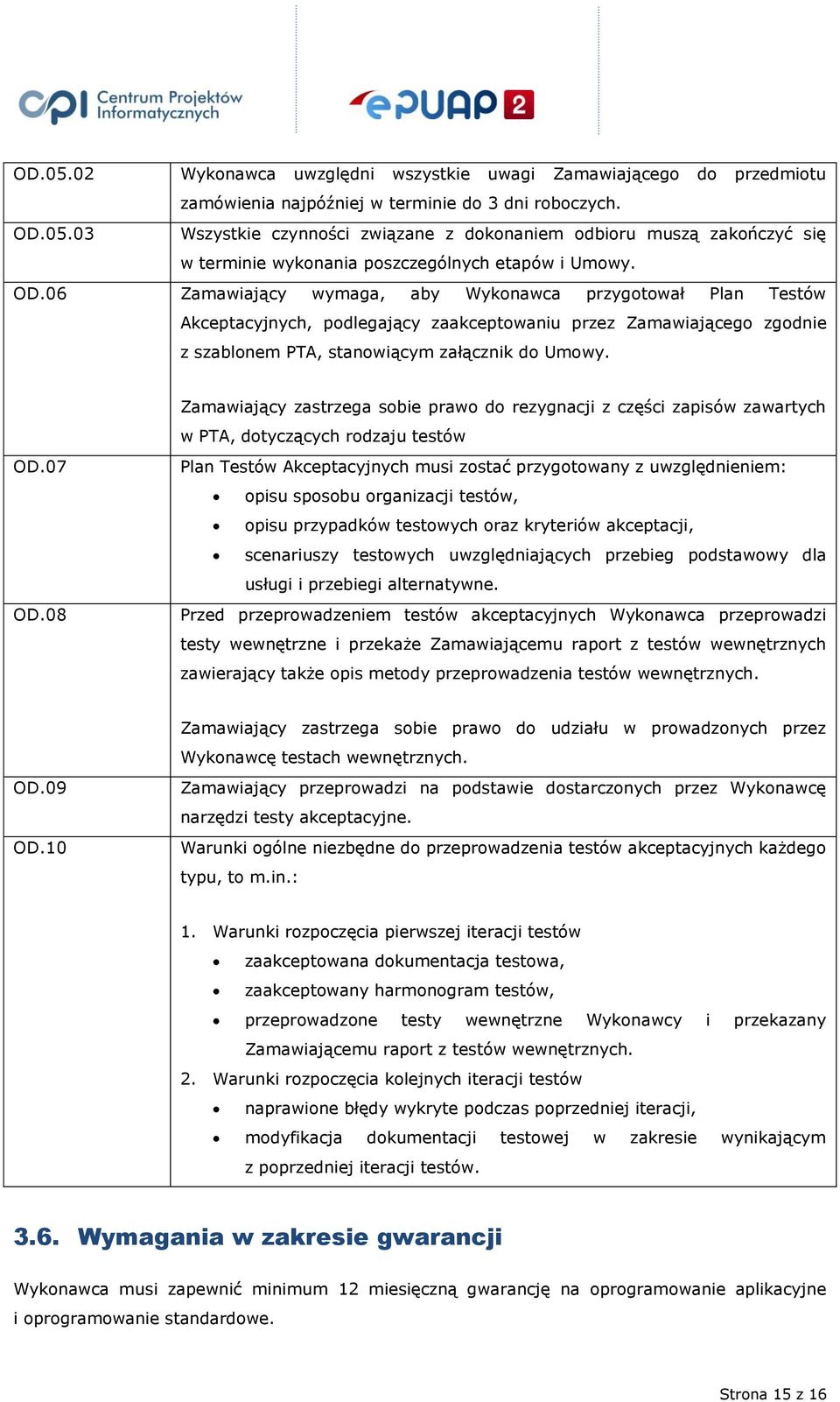 08 Zamawiający zastrzega sobie prawo do rezygnacji z części zapisów zawartych w PTA, dotyczących rodzaju testów Plan Testów Akceptacyjnych musi zostać przygotowany z uwzględnieniem: opisu sposobu