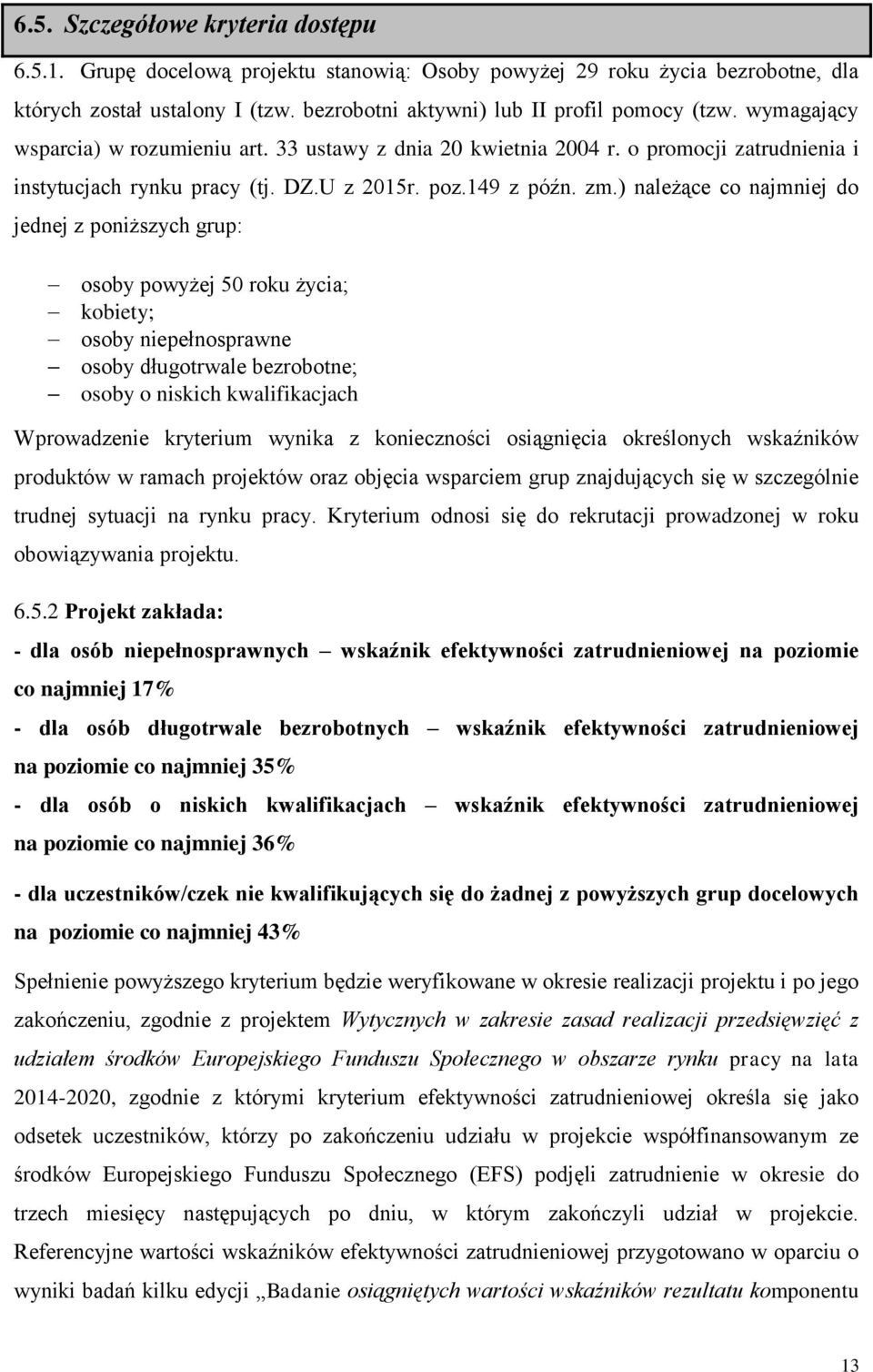 ) należące co najmniej do jednej z poniższych grup: osoby powyżej 50 roku życia; kobiety; osoby niepełnosprawne osoby długotrwale bezrobotne; osoby o niskich kwalifikacjach Wprowadzenie kryterium