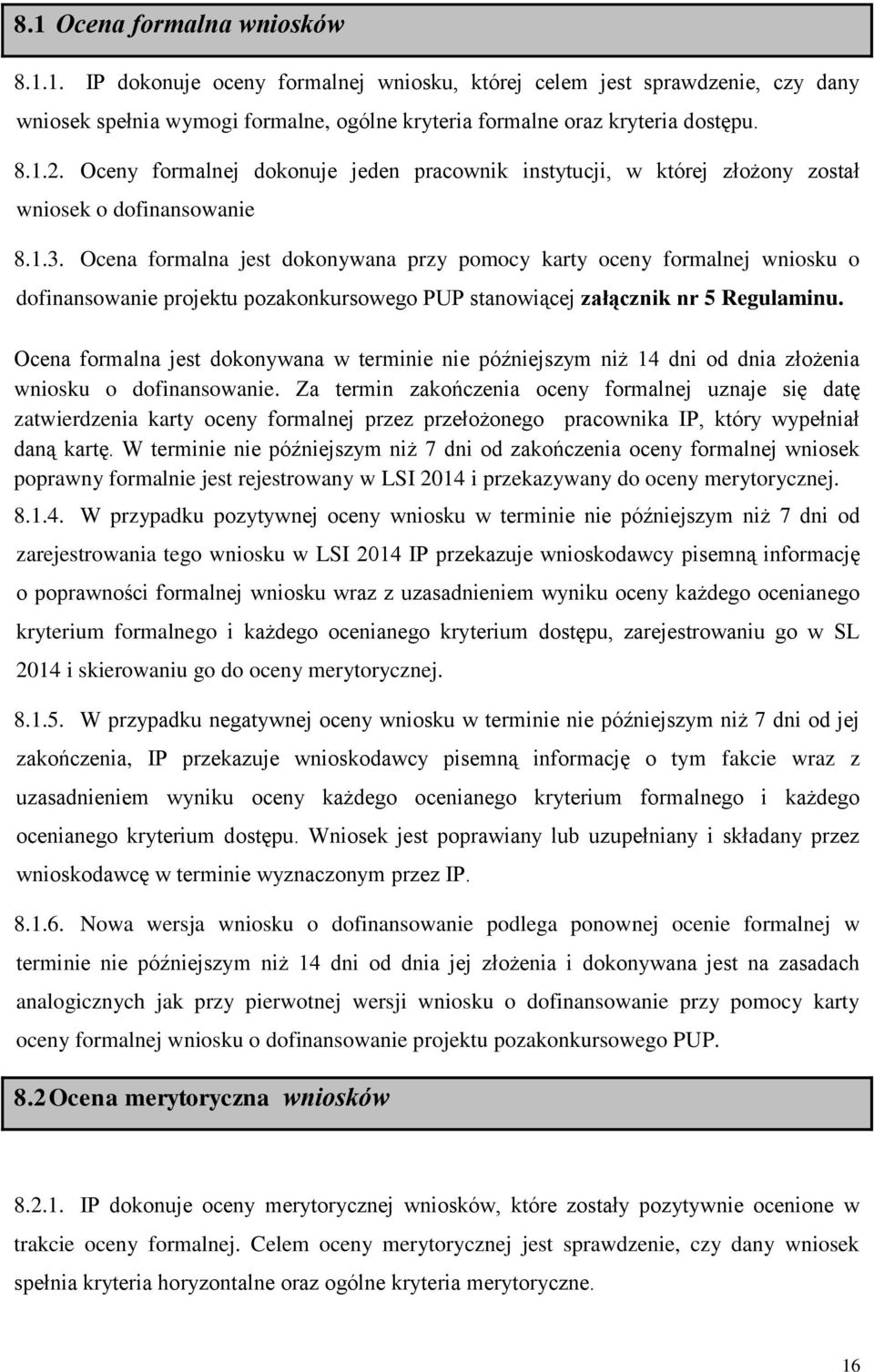 Ocena formalna jest dokonywana przy pomocy karty oceny formalnej wniosku o dofinansowanie projektu pozakonkursowego PUP stanowiącej załącznik nr 5 Regulaminu.