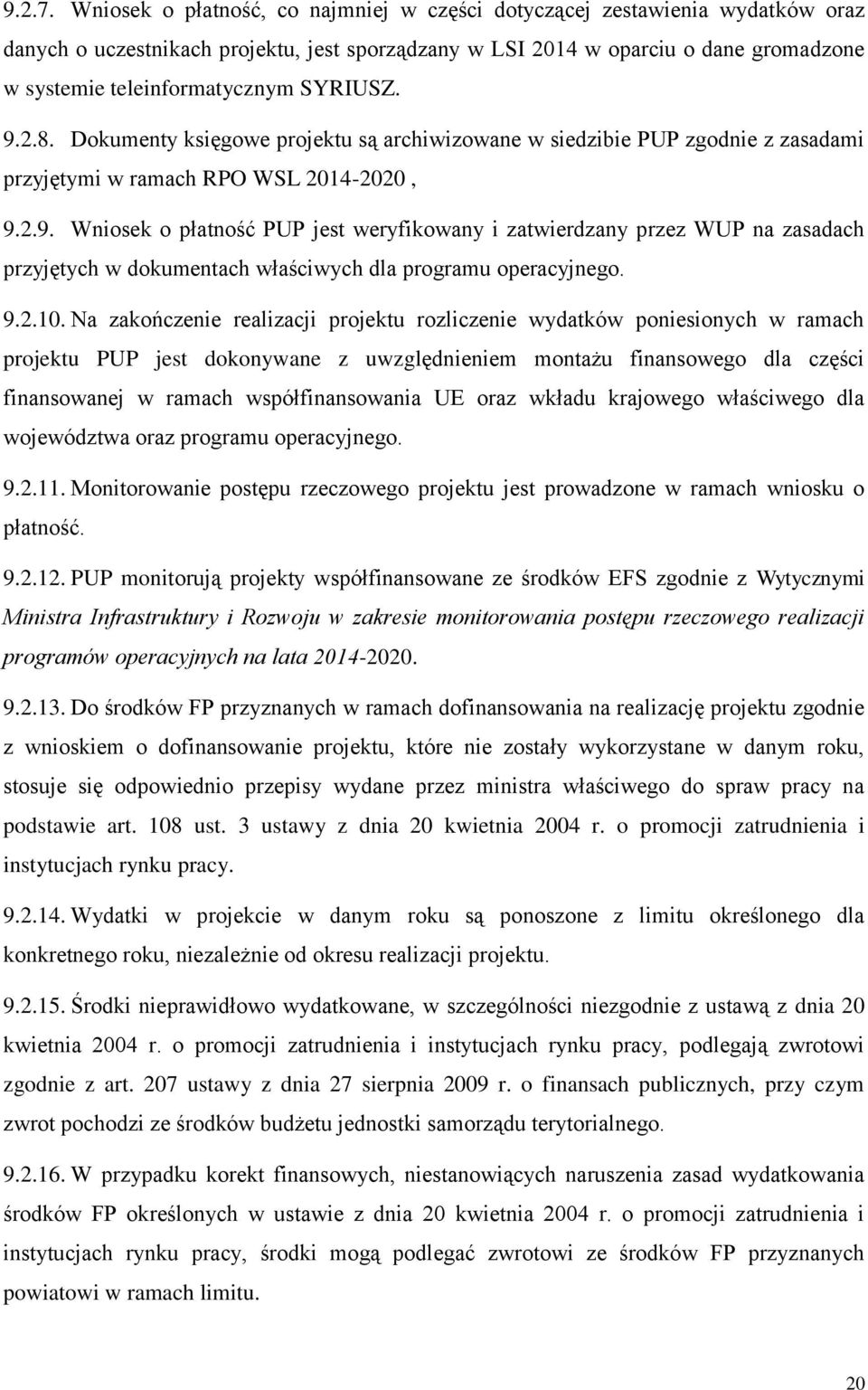 SYRIUSZ. 9.2.8. Dokumenty księgowe projektu są archiwizowane w siedzibie PUP zgodnie z zasadami przyjętymi w ramach RPO WSL 2014-2020, 9.2.9. Wniosek o płatność PUP jest weryfikowany i zatwierdzany przez WUP na zasadach przyjętych w dokumentach właściwych dla programu operacyjnego.