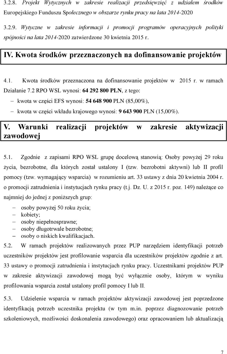 w ramach Działanie 7.2 RPO WSL wynosi: 64 292 800 PLN, z tego: kwota w części EFS wynosi: 54 648 900 PLN (85,00%), kwota w części wkładu krajowego wynosi: 9 643 900 PLN (15,00%). V.