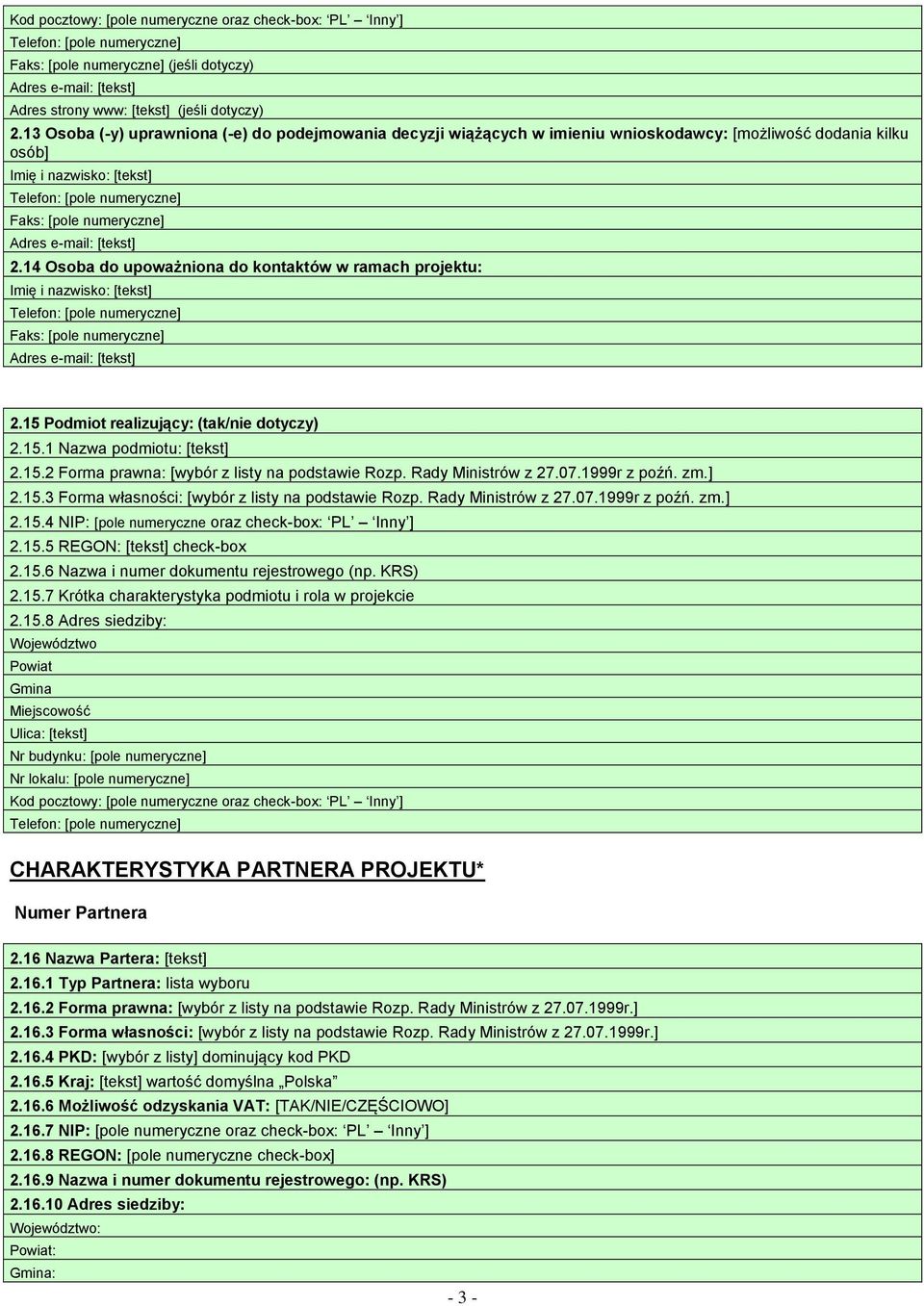 14 Osoba do upoważniona do kontaktów w ramach projektu: Imię i nazwisko: [tekst] Faks: [pole numeryczne] 2.15 Podmiot realizujący: (tak/nie dotyczy) 2.15.1 Nazwa podmiotu: [tekst] 2.15.2 Forma prawna: [wybór z listy na podstawie Rozp.