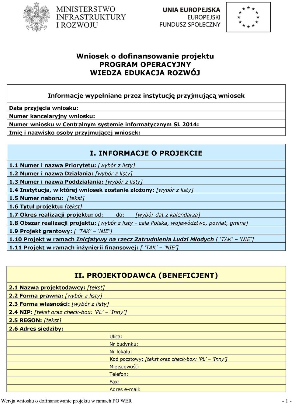 2 Numer i nazwa Działania: [wybór z listy] 1.3 Numer i nazwa Poddziałania: [wybór z listy] 1.4 Instytucja, w której wniosek zostanie złożony: [wybór z listy] 1.5 Numer naboru: [] 1.