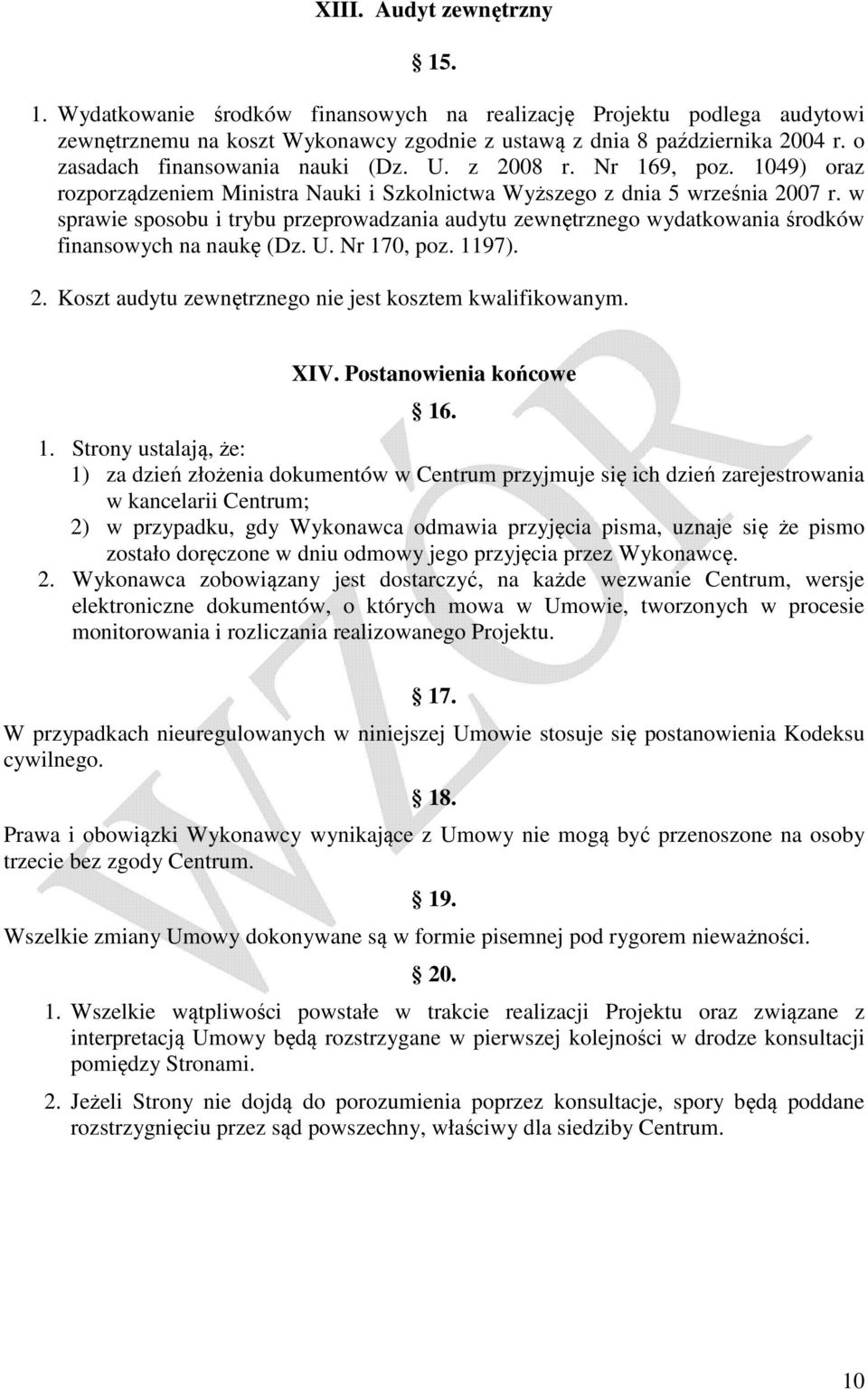 w sprawie sposobu i trybu przeprowadzania audytu zewnętrznego wydatkowania środków finansowych na naukę (Dz. U. Nr 170, poz. 1197). 2. Koszt audytu zewnętrznego nie jest kosztem kwalifikowanym. XIV.