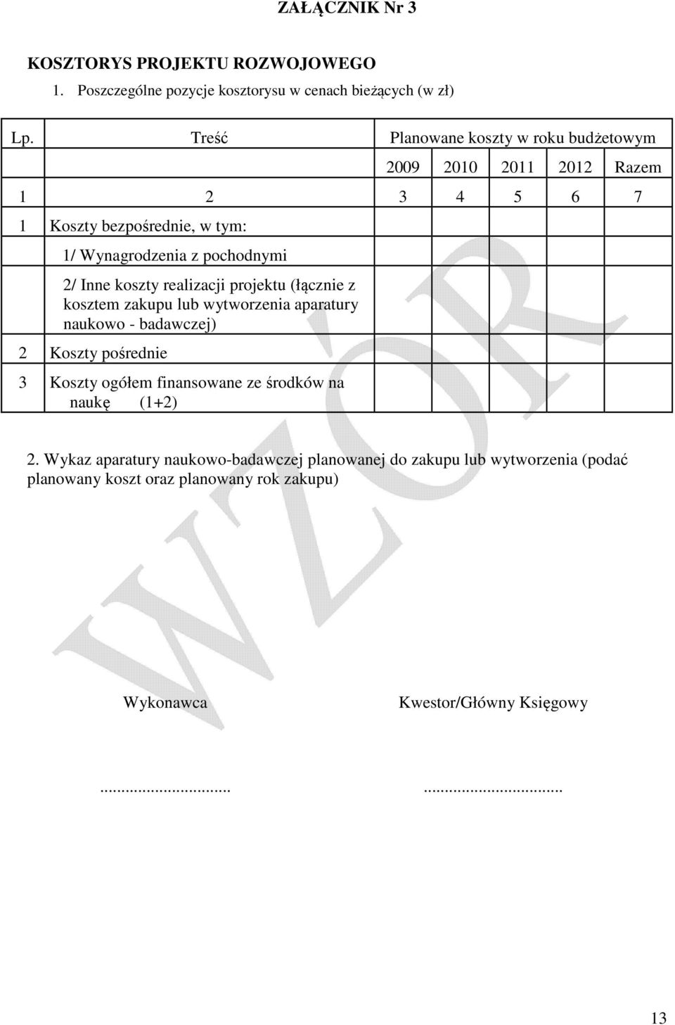 koszty realizacji projektu (łącznie z kosztem zakupu lub wytworzenia aparatury naukowo - badawczej) 2 Koszty pośrednie 3 Koszty ogółem finansowane ze