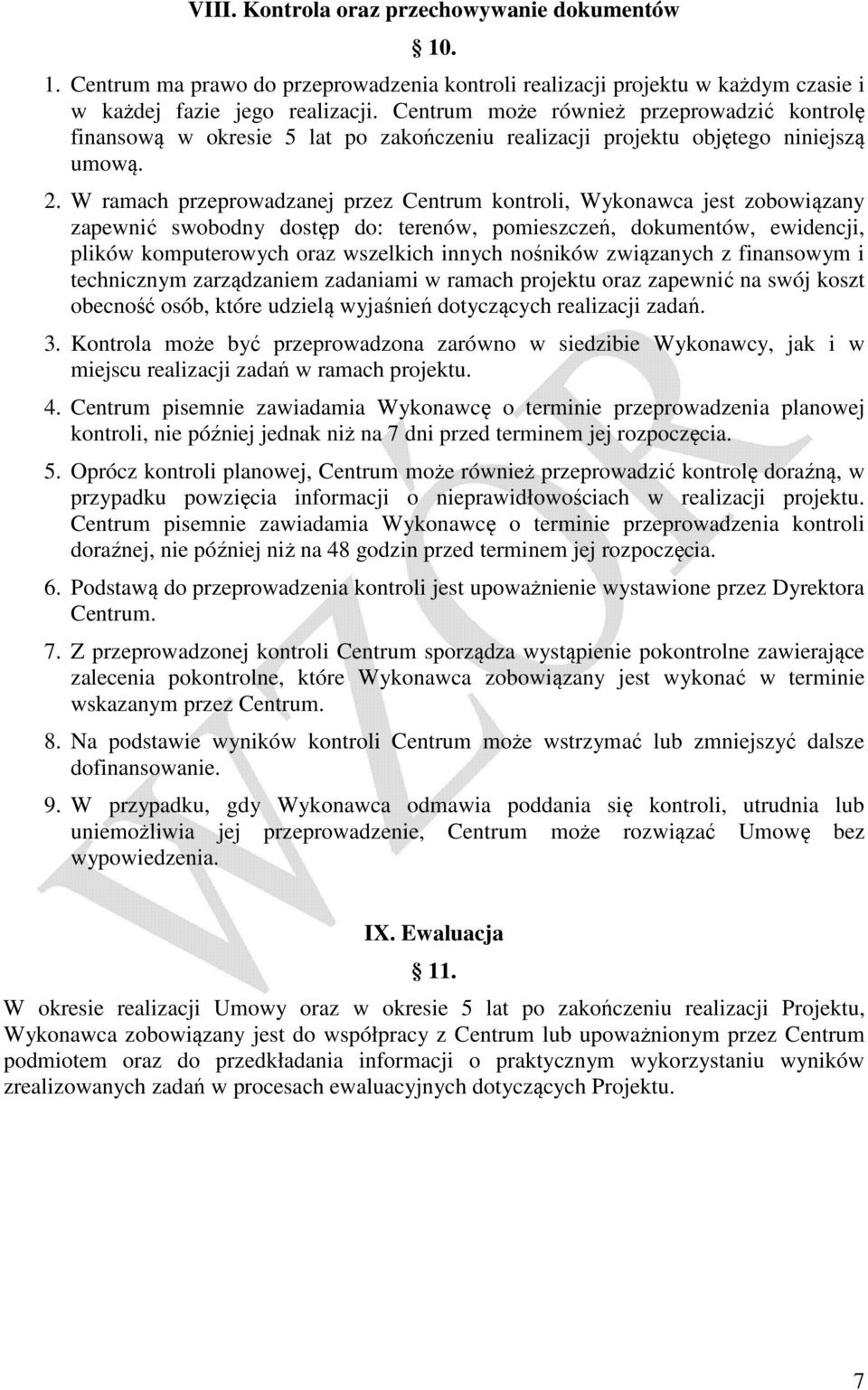 W ramach przeprowadzanej przez Centrum kontroli, Wykonawca jest zobowiązany zapewnić swobodny dostęp do: terenów, pomieszczeń, dokumentów, ewidencji, plików komputerowych oraz wszelkich innych