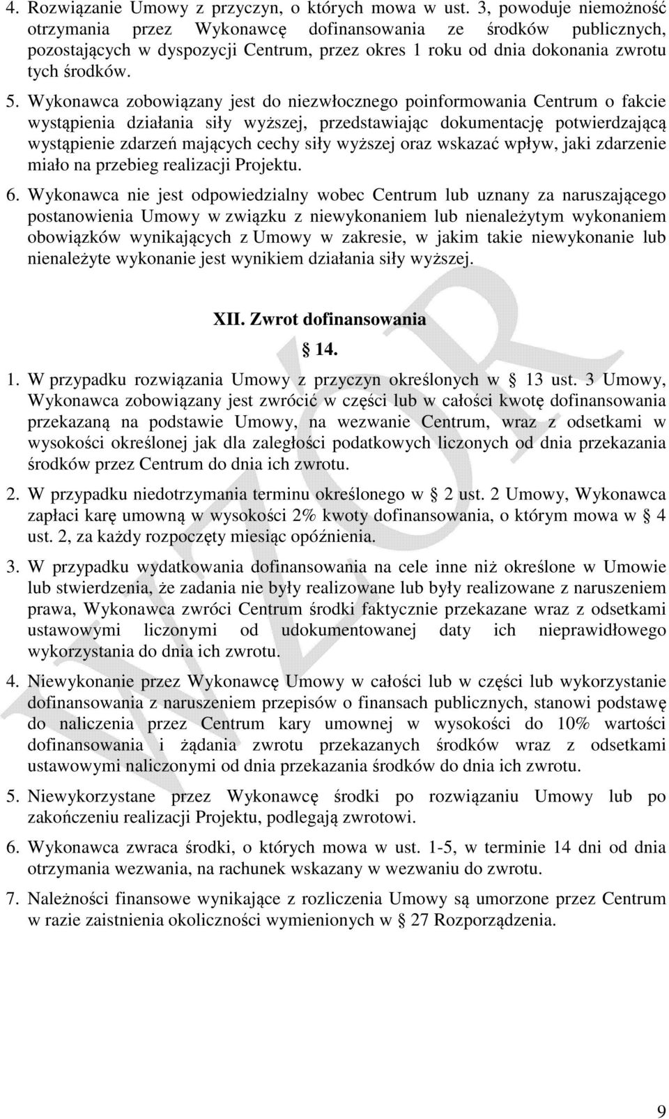 Wykonawca zobowiązany jest do niezwłocznego poinformowania Centrum o fakcie wystąpienia działania siły wyższej, przedstawiając dokumentację potwierdzającą wystąpienie zdarzeń mających cechy siły