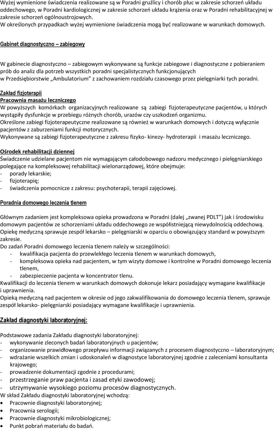 Gabinet diagnostyczno zabiegowy W gabinecie diagnostyczno zabiegowym wykonywane są funkcje zabiegowe i diagnostyczne z pobieraniem prób do analiz dla potrzeb wszystkich poradni specjalistycznych