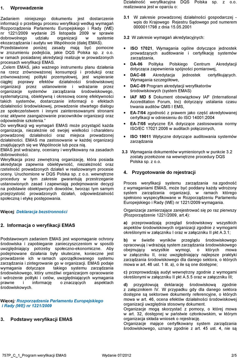 Przedstawione poniżej zasady mają być pomocne w zrozumieniu podejścia, jakie DQS Polska sp. z o.o. w ramach posiadanej akredytacji realizuje w prowadzonych procesach weryfikacji EMAS.